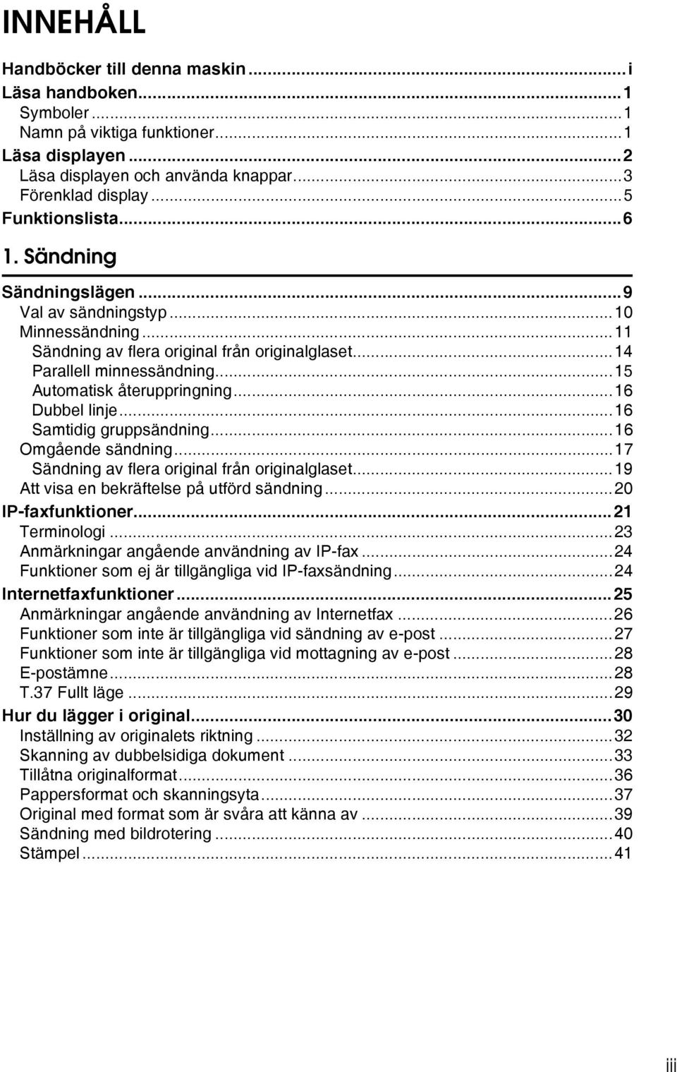 ..16 Dubbel linje...16 Samtidig gruppsändning...16 Omgående sändning...17 Sändning av flera original från originalglaset...19 Att visa en bekräftelse på utförd sändning...20 IP-faxfunktioner.