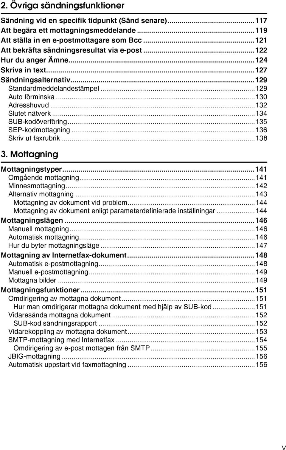 ..132 Slutet nätverk...134 SUB-kodöverföring...135 SEP-kodmottagning...136 Skriv ut faxrubrik...138 3. Mottagning Mottagningstyper...141 Omgående mottagning...141 Minnesmottagning.