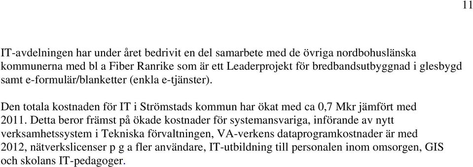 Den totala kostnaden för IT i Strömstads kommun har ökat med ca 0,7 Mkr jämfört med 2011.