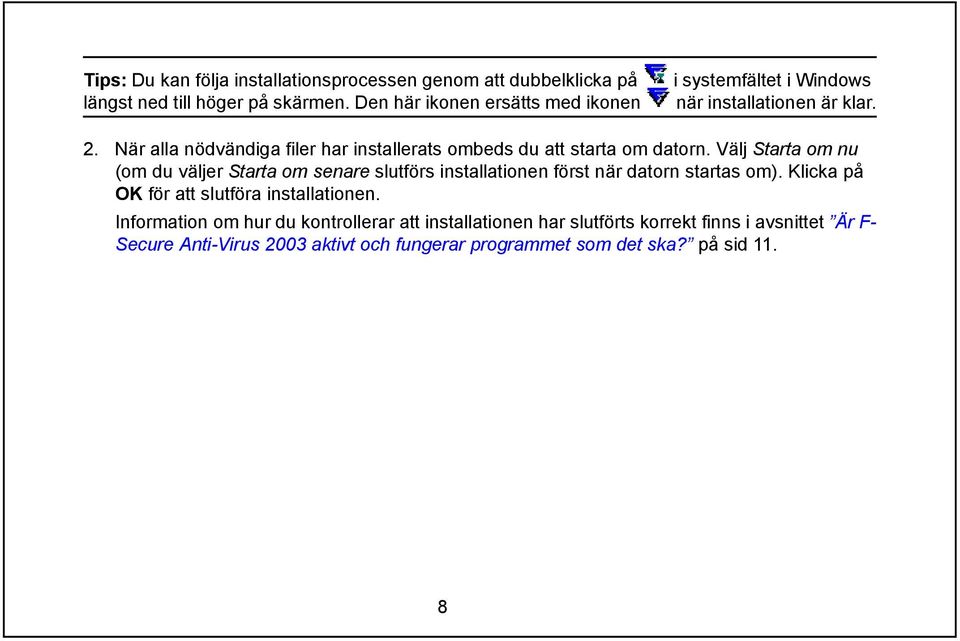 När alla nödvändiga filer har installerats ombeds du att starta om datorn.