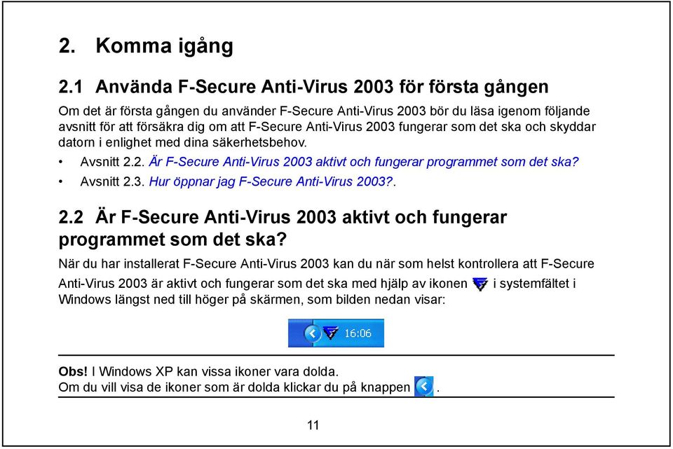 2003 fungerar som det ska och skyddar datorn i enlighet med dina säkerhetsbehov. Avsnitt 2.2. Är F-Secure Anti-Virus 2003 aktivt och fungerar programmet som det ska? Avsnitt 2.3. Hur öppnar jag F-Secure Anti-Virus 2003?