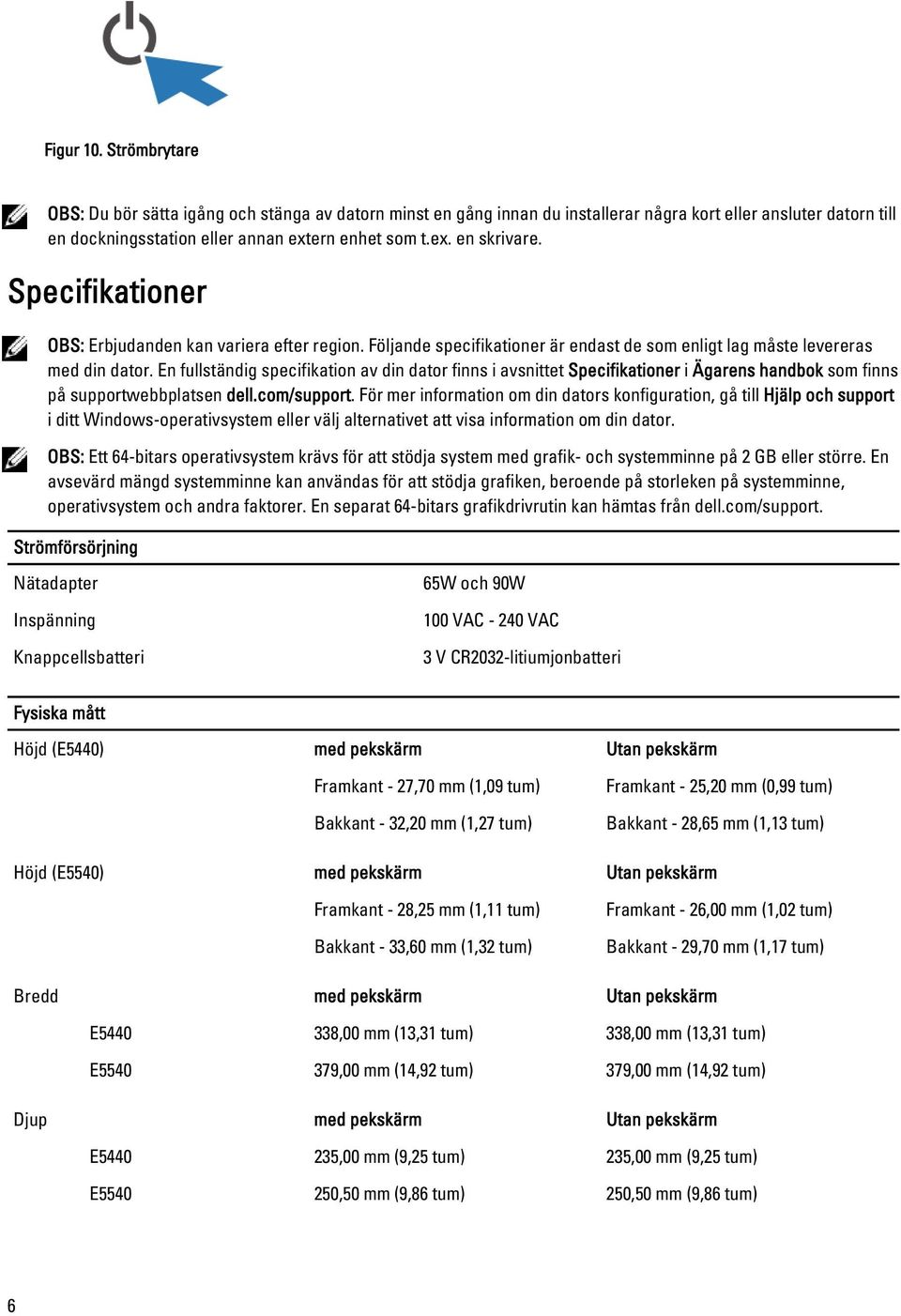 En fullständig specifikation av din dator finns i avsnittet Specifikationer i Ägarens handbok som finns på supportwebbplatsen dell.com/support.