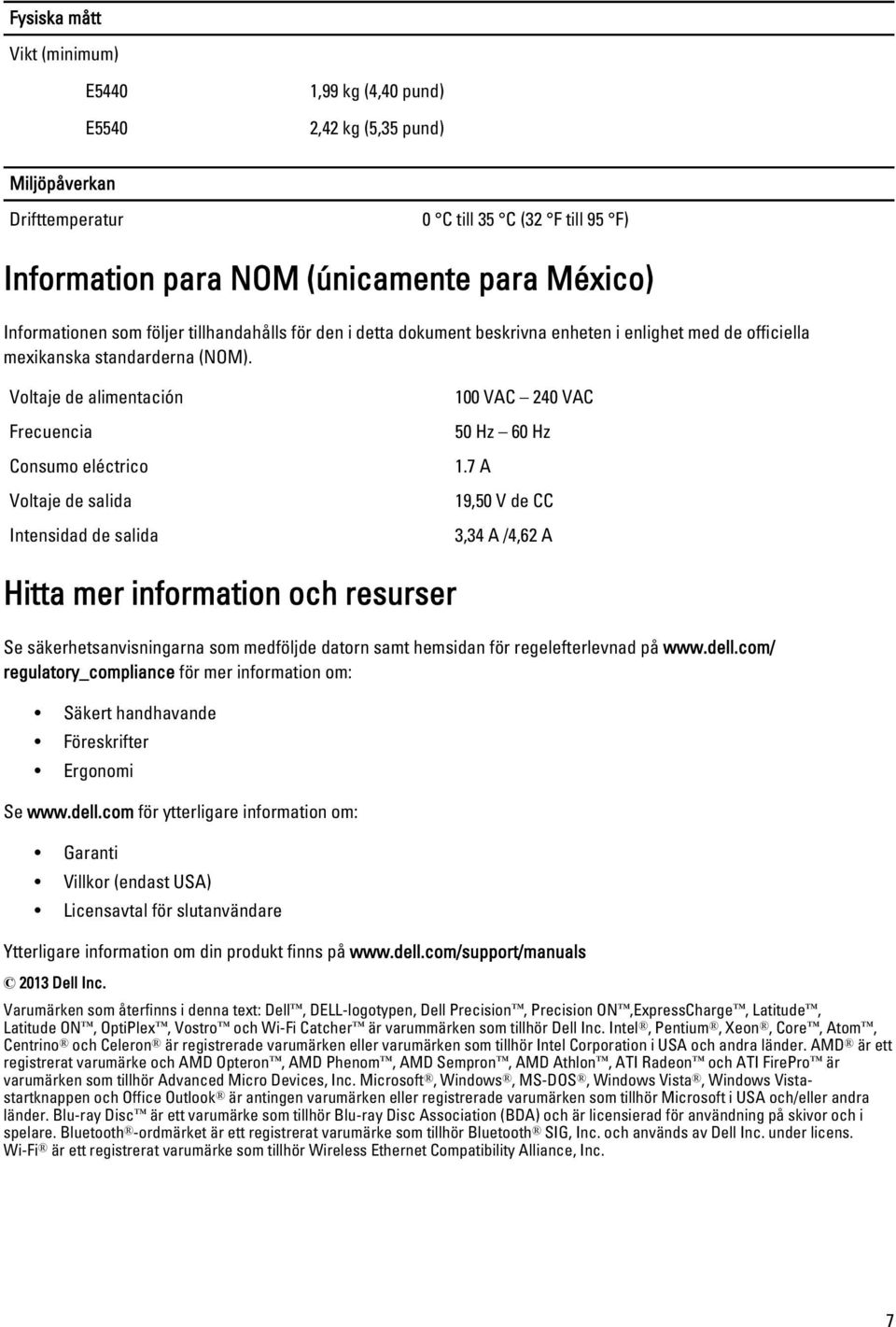 Voltaje de alimentación Frecuencia Consumo eléctrico Voltaje de salida Intensidad de salida 100 VAC 240 VAC 50 Hz 60 Hz 1.