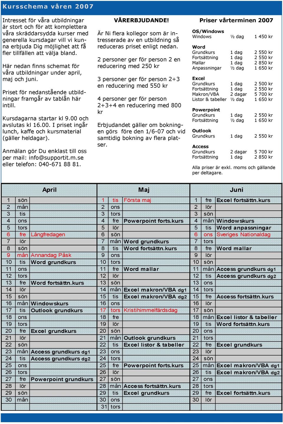 00. I priset ingår lunch, kaffe och kursmaterial (gäller heldagar). Anmälan gör Du enklast till oss per mail: info@supportit.m.se eller telefon: 040-671 88 81. VÅRERBJUDANDE!