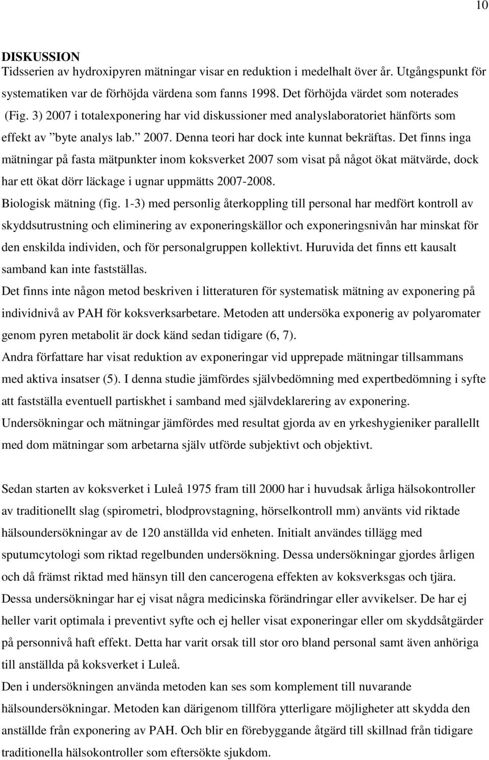 Det finns inga mätningar på fasta mätpunkter inom koksverket 2007 som visat på något ökat mätvärde, dock har ett ökat dörr läckage i ugnar uppmätts 2007-2008. Biologisk mätning (fig.