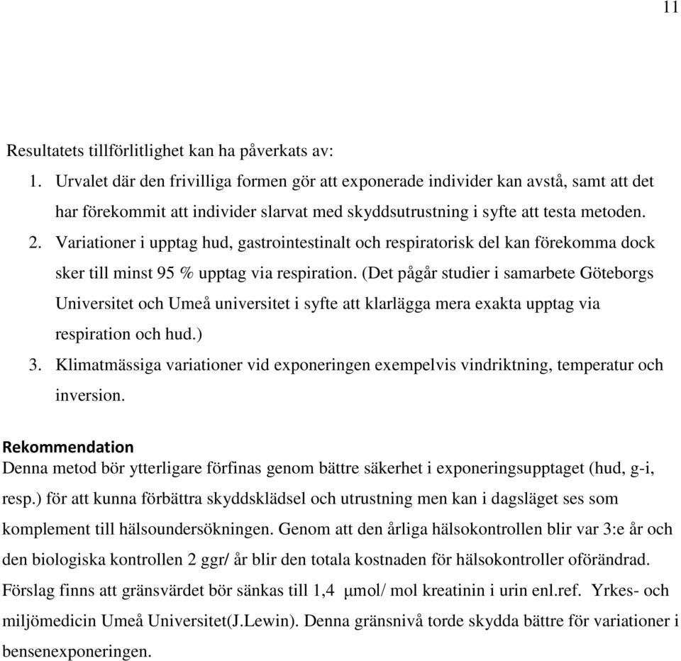 Variationer i upptag hud, gastrointestinalt och respiratorisk del kan förekomma dock sker till minst 95 % upptag via respiration.