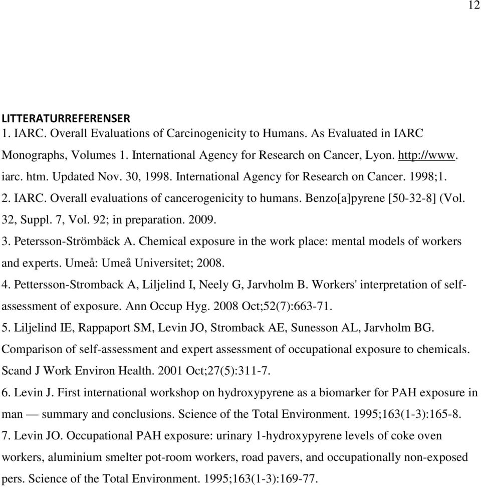 92; in preparation. 2009. 3. Petersson-Strömbäck A. Chemical exposure in the work place: mental models of workers and experts. Umeå: Umeå Universitet; 2008. 4.