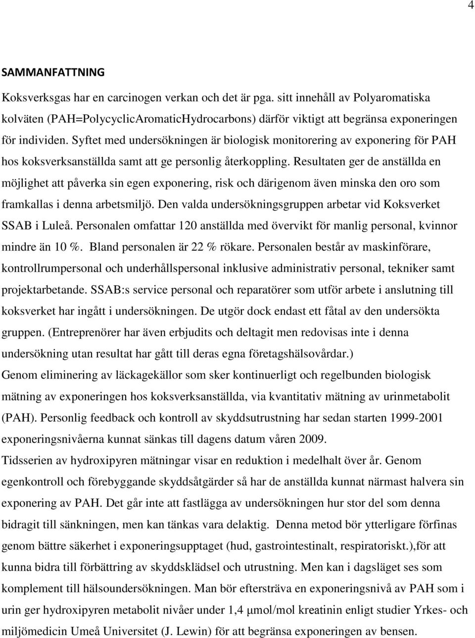 Syftet med undersökningen är biologisk monitorering av exponering för PAH hos koksverksanställda samt att ge personlig återkoppling.