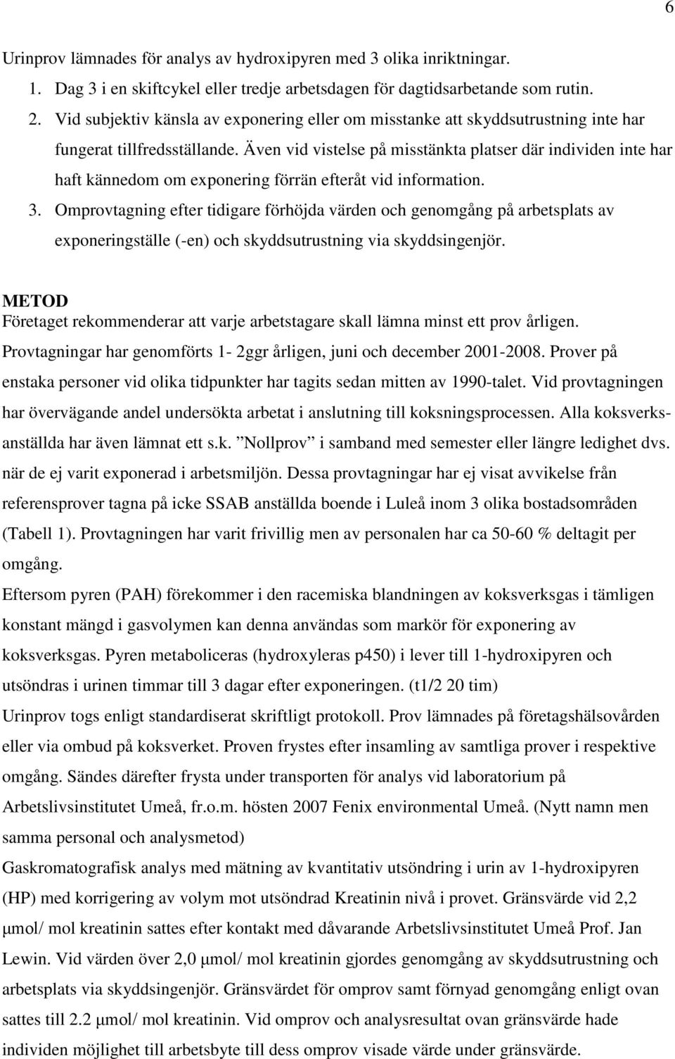 Även vid vistelse på misstänkta platser där individen inte har haft kännedom om exponering förrän efteråt vid information. 3.