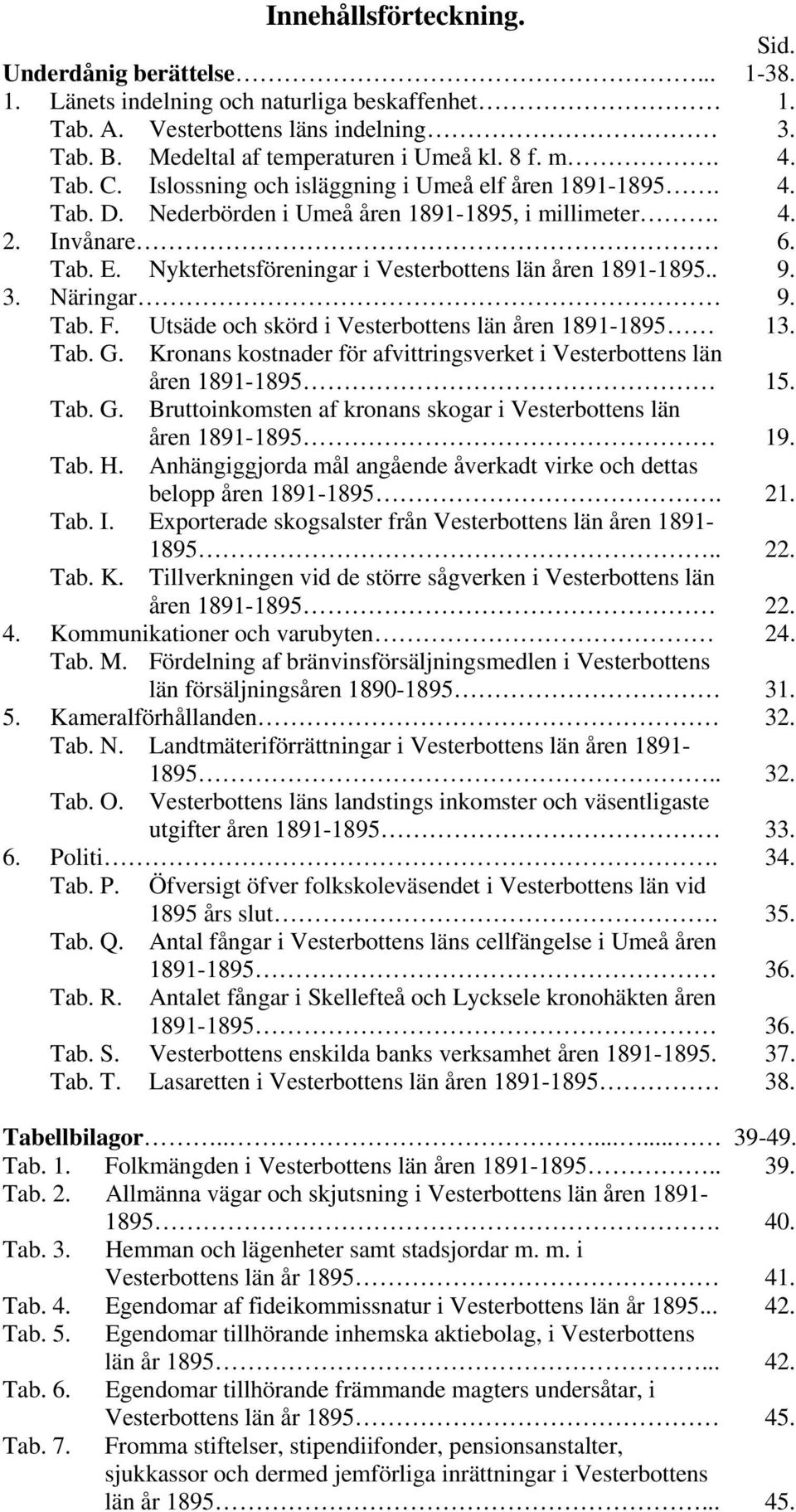 Nykterhetsföreningar i Vesterbottens län åren 1891-1895.. 9. 3. Näringar 9. Tab. F. Utsäde och skörd i Vesterbottens län åren 1891-1895 13. Tab. G.