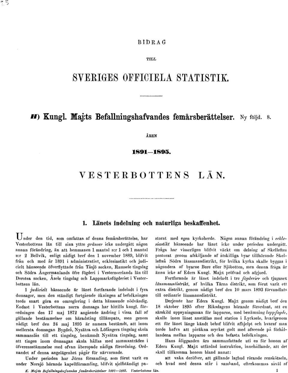 enligt nådigt bref den 1 november 1889, blifvit från och med år 1891 i administrativt, ecklesiastikt och judicielt hänseende öfverflyttade från Tåsjö socken, Ramsele tingslag och Södra Ångermanlands