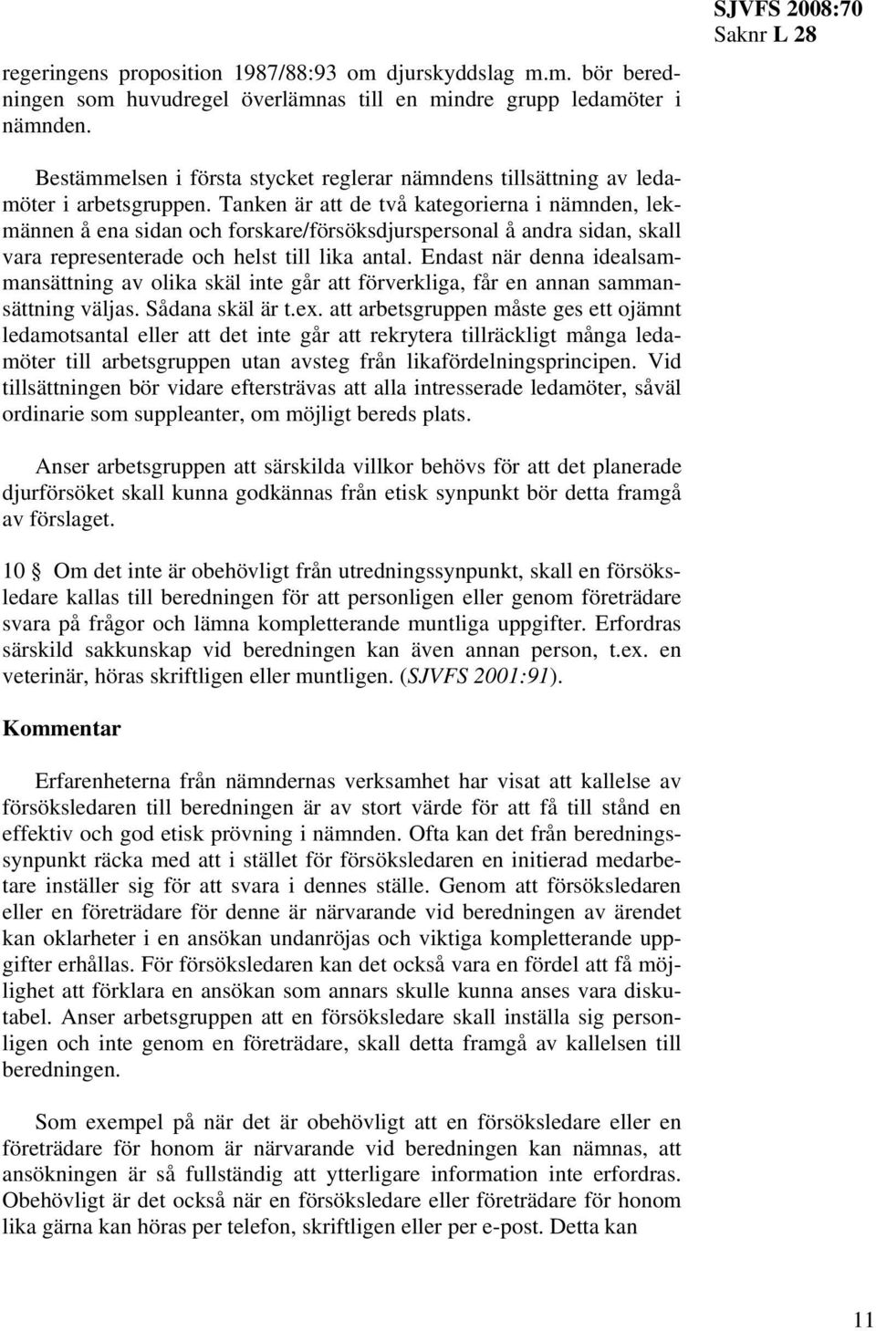 Tanken är att de två kategorierna i nämnden, lekmännen å ena sidan och forskare/försöksdjurspersonal å andra sidan, skall vara representerade och helst till lika antal.