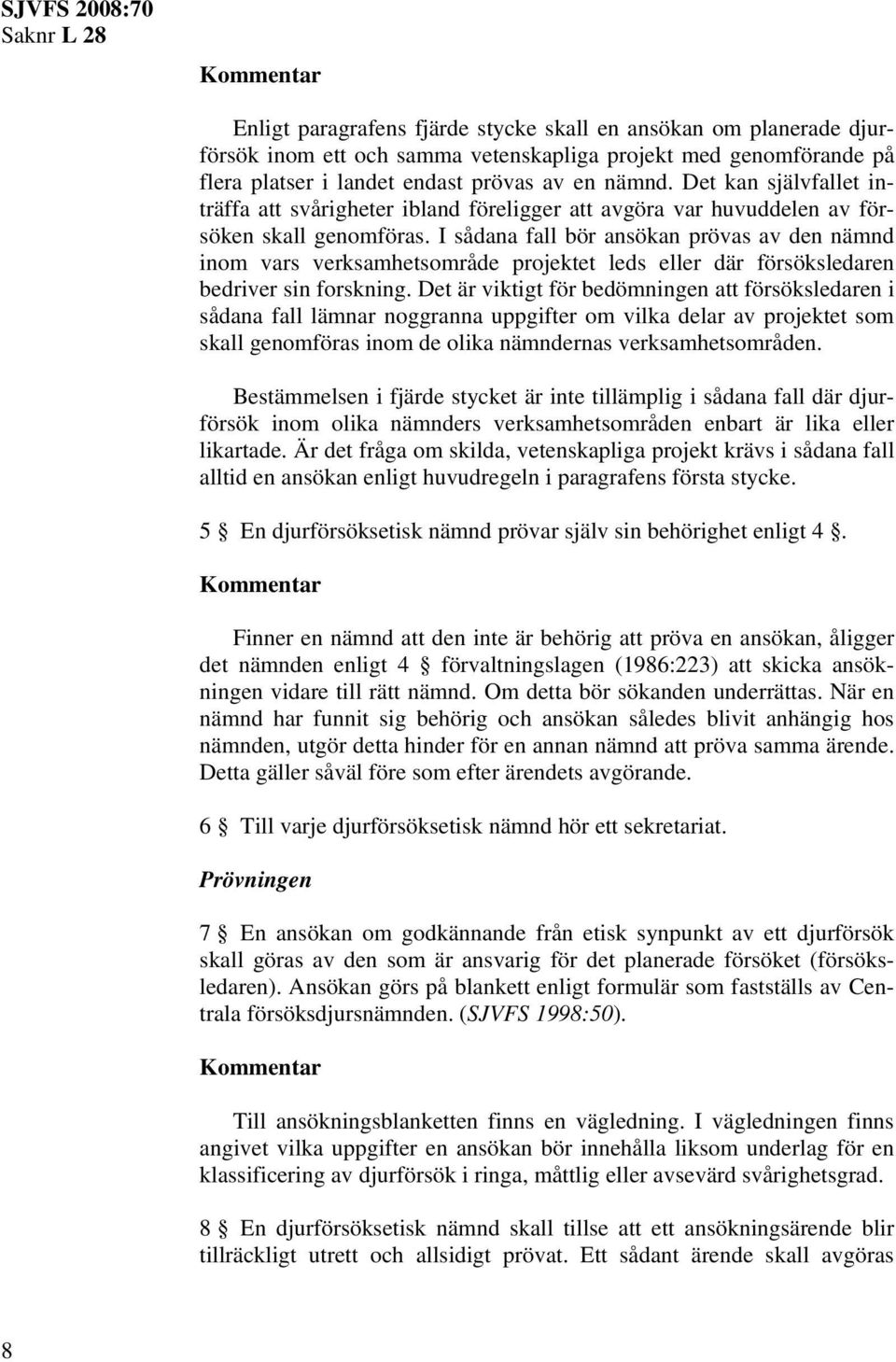 I sådana fall bör ansökan prövas av den nämnd inom vars verksamhetsområde projektet leds eller där försöksledaren bedriver sin forskning.