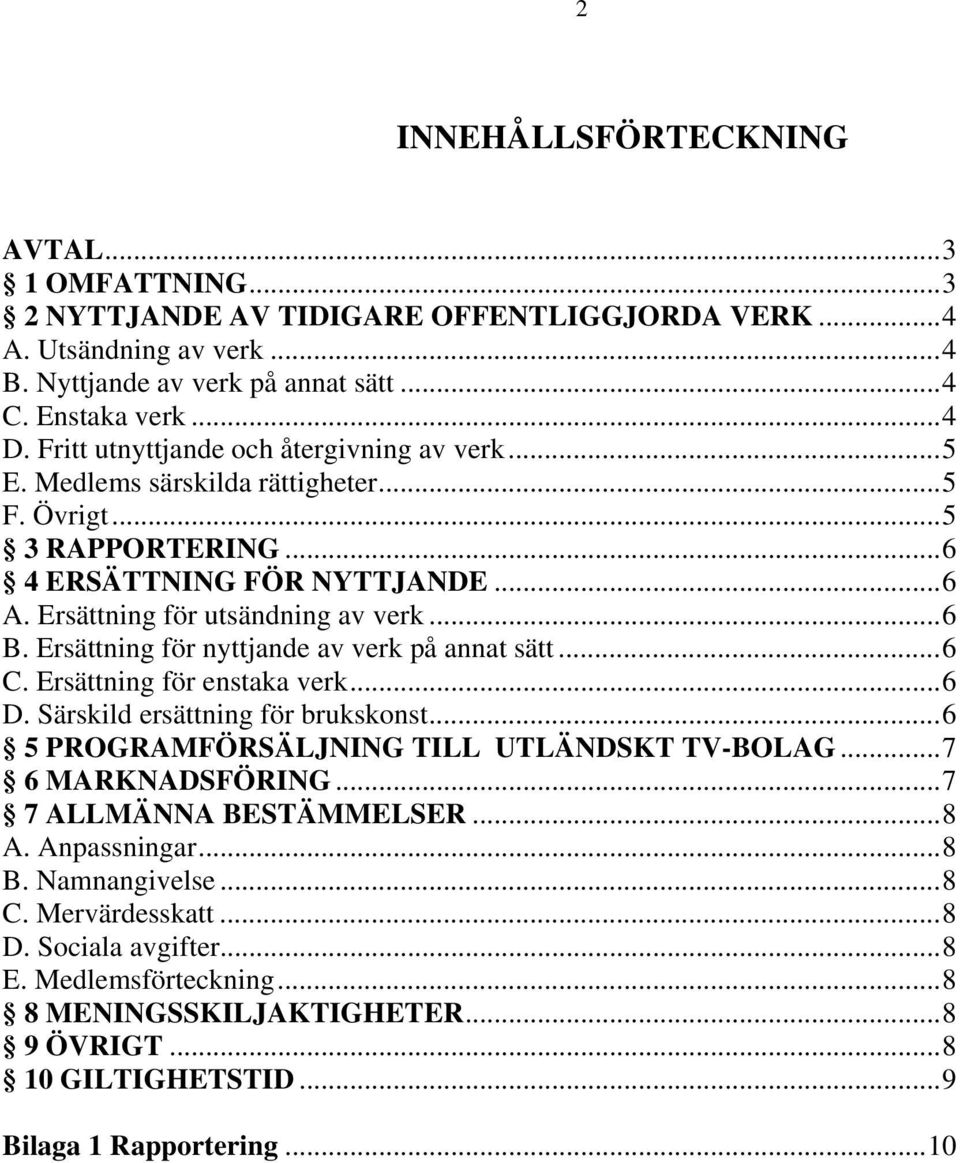 Ersättning för nyttjande av verk på annat sätt... 6 C. Ersättning för enstaka verk... 6 D. Särskild ersättning för brukskonst... 6 5 PROGRAMFÖRSÄLJNING TILL UTLÄNDSKT TV-BOLAG... 7 6 MARKNADSFÖRING.