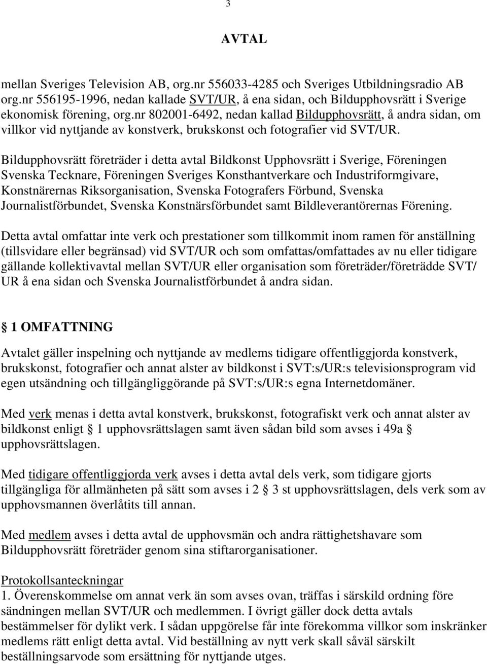 Bildupphovsrätt företräder i detta avtal Bildkonst Upphovsrätt i Sverige, Föreningen Svenska Tecknare, Föreningen Sveriges Konsthantverkare och Industriformgivare, Konstnärernas Riksorganisation,