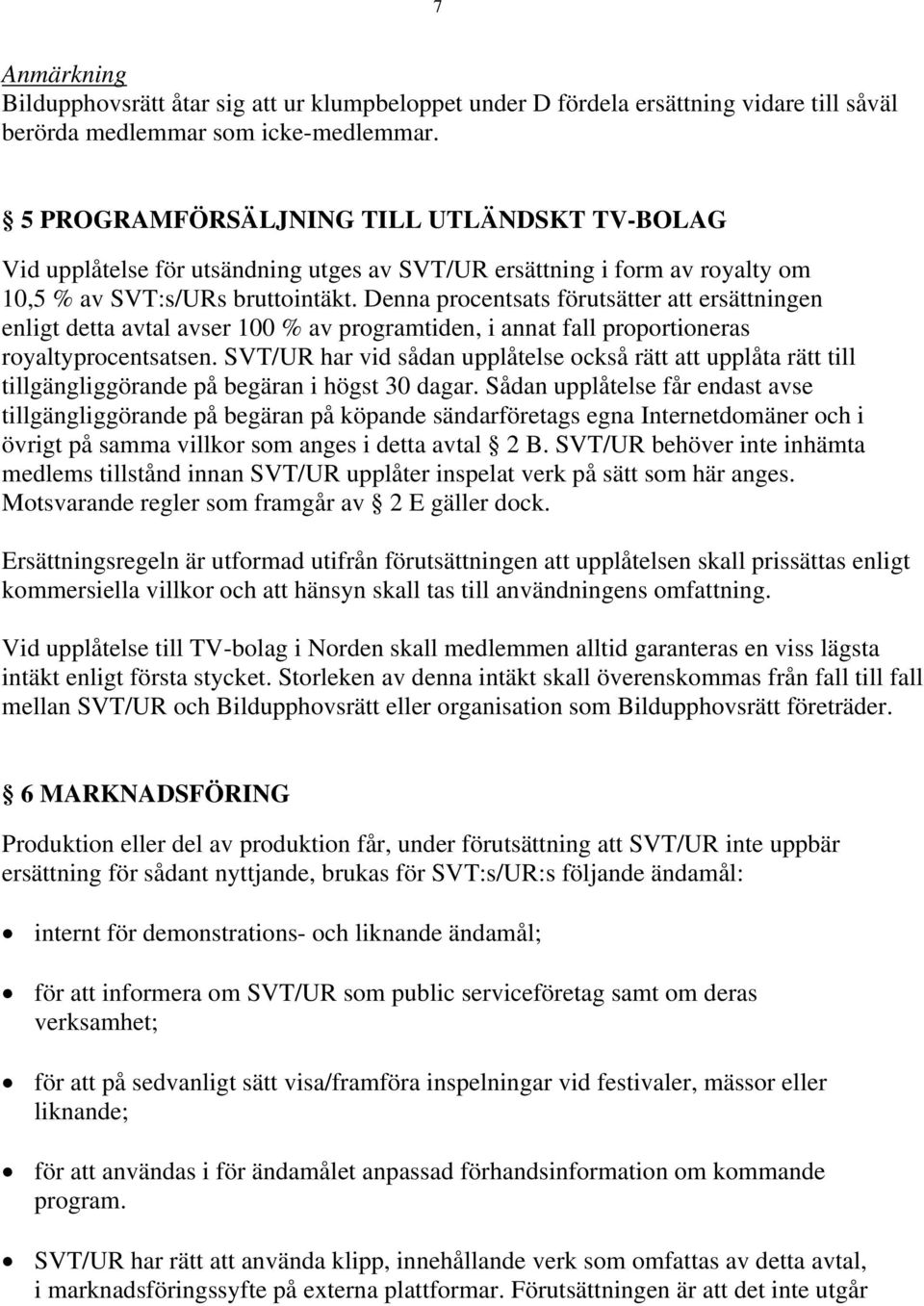 Denna procentsats förutsätter att ersättningen enligt detta avtal avser 100 % av programtiden, i annat fall proportioneras royaltyprocentsatsen.