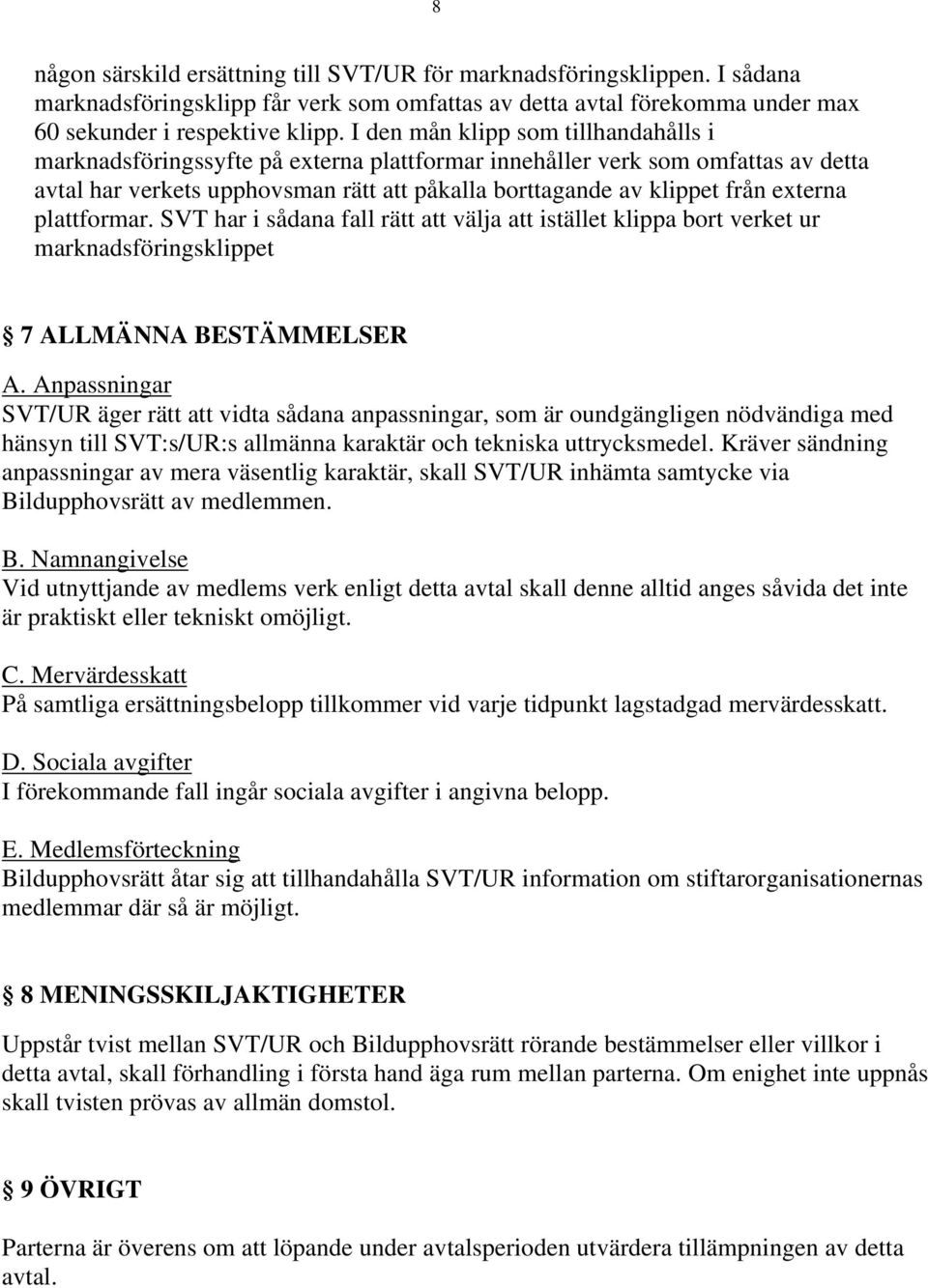 externa plattformar. SVT har i sådana fall rätt att välja att istället klippa bort verket ur marknadsföringsklippet 7 ALLMÄNNA BESTÄMMELSER A.