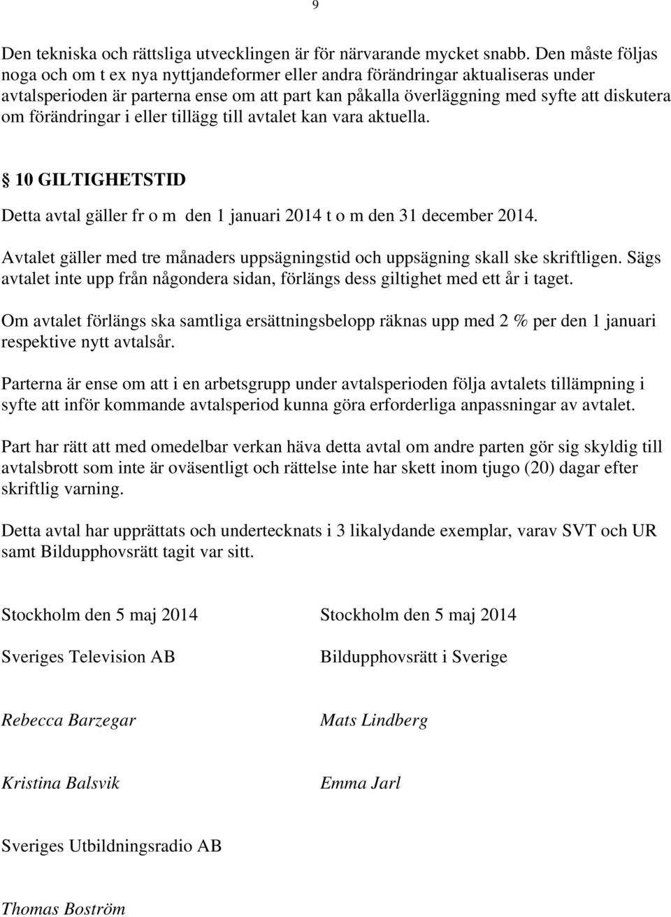 förändringar i eller tillägg till avtalet kan vara aktuella. 10 GILTIGHETSTID Detta avtal gäller fr o m den 1 januari 2014 t o m den 31 december 2014.