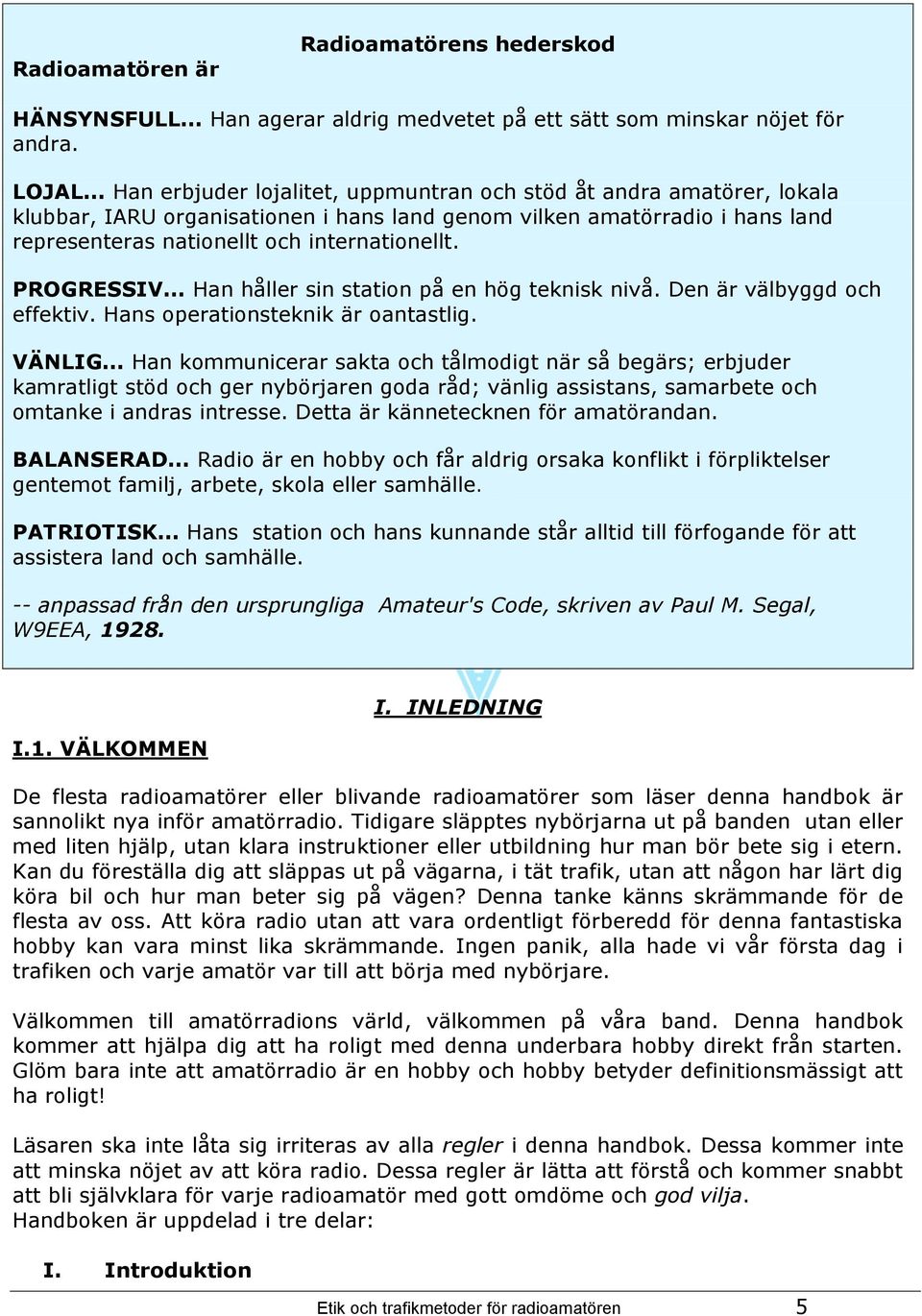 PROGRESSIV... Han håller sin station på en hög teknisk nivå. Den är välbyggd och effektiv. Hans operationsteknik är oantastlig. VÄNLIG.