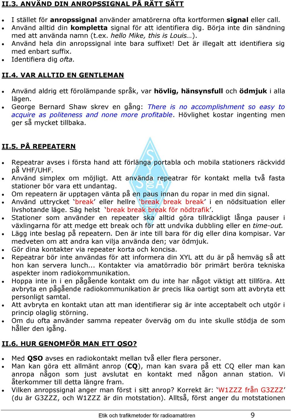 Identifiera dig ofta. II.4. VAR ALLTID EN GENTLEMAN Använd aldrig ett förolämpande språk, var hövlig, hänsynsfull och ödmjuk i alla lägen.