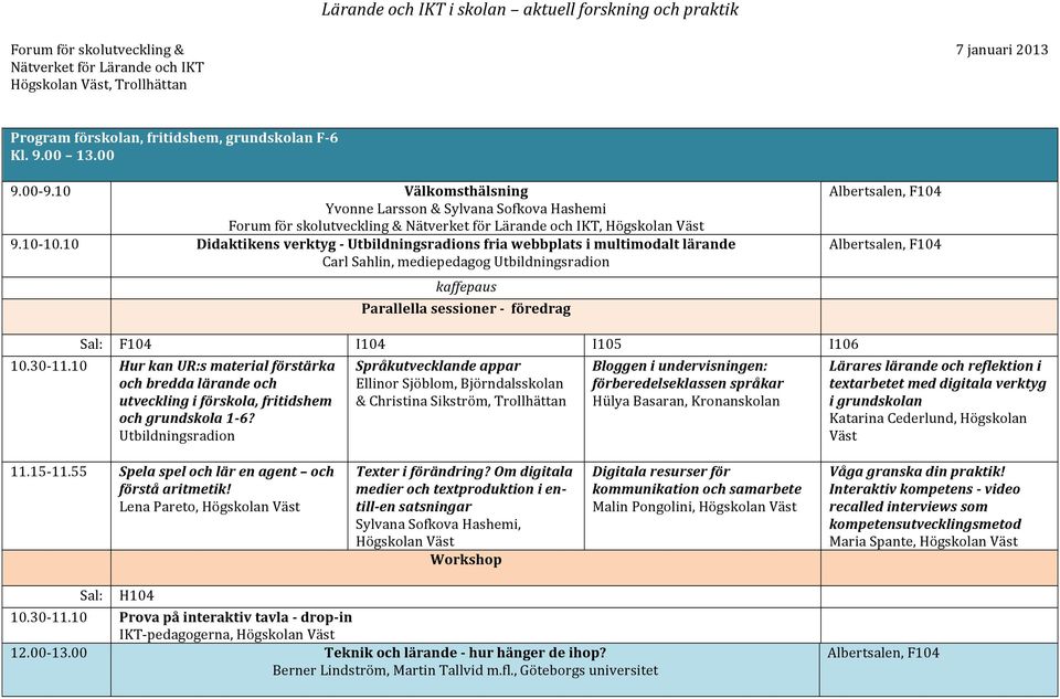 föredrag 10.30-11.10 Sal: F104 I104 I105 I106 Hur kan UR:s material förstärka och bredda lärande och utveckling i förskola, fritidshem och grundskola 1-6?