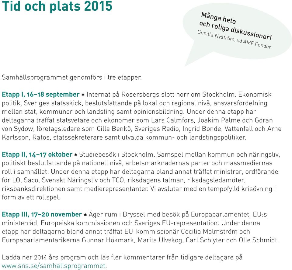 Ekonomisk politik, Sveriges statsskick, beslutsfattande på lokal och regional nivå, ansvarsfördelning mellan stat, kommuner och landsting samt opinionsbildning.