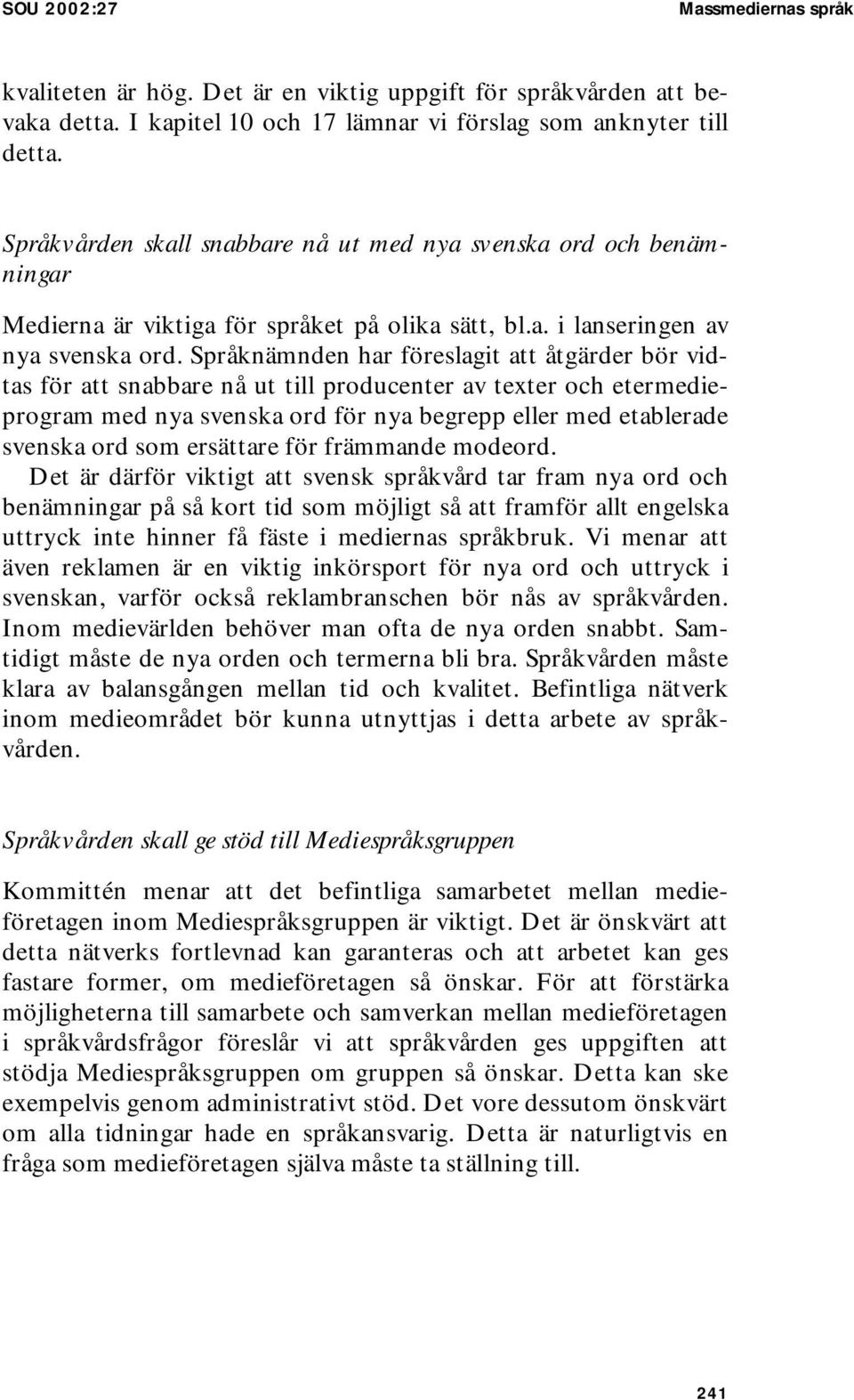Språknämnden har föreslagit att åtgärder bör vidtas för att snabbare nå ut till producenter av texter och etermedieprogram med nya svenska ord för nya begrepp eller med etablerade svenska ord som