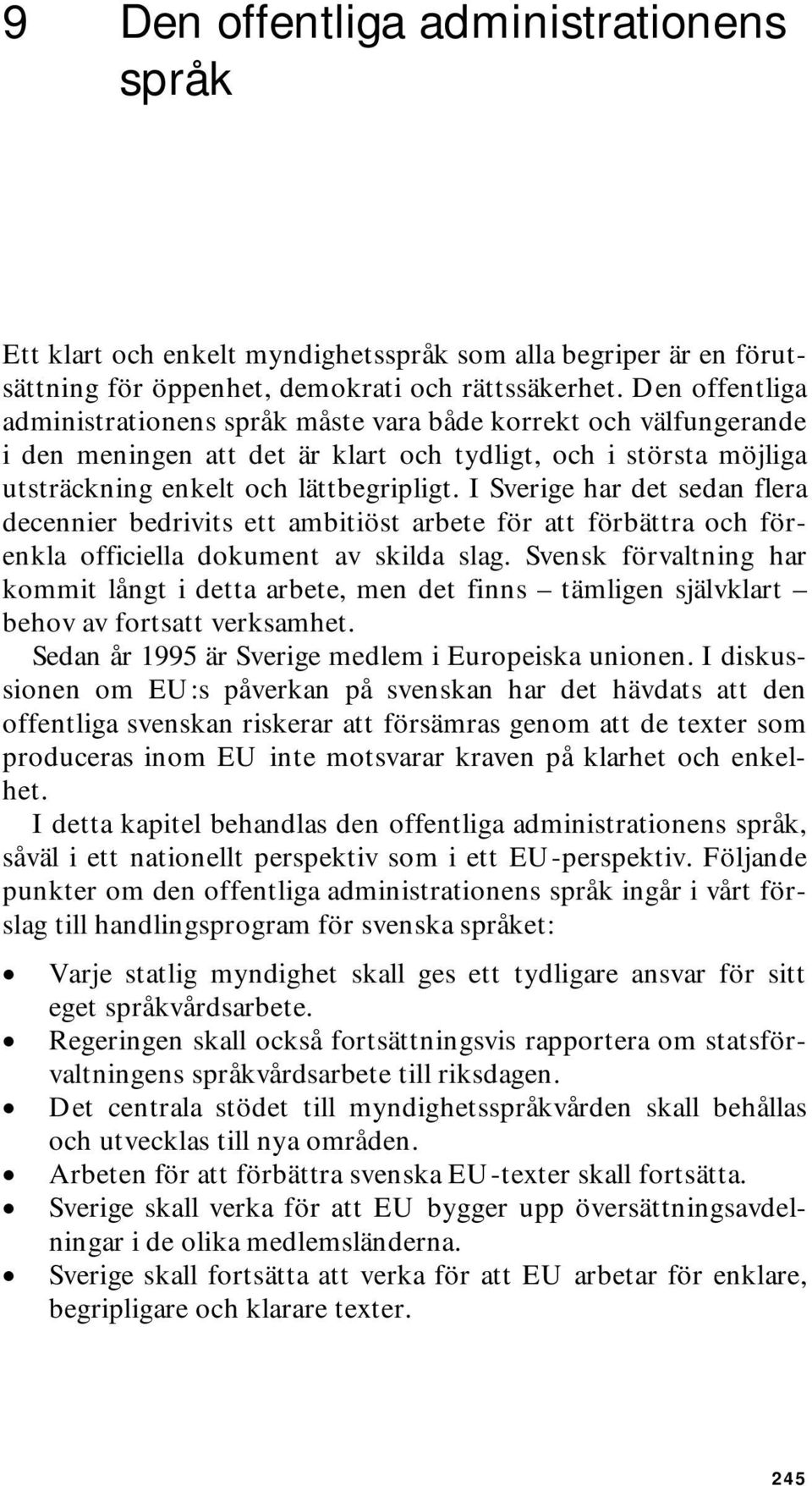 I Sverige har det sedan flera decennier bedrivits ett ambitiöst arbete för att förbättra och förenkla officiella dokument av skilda slag.