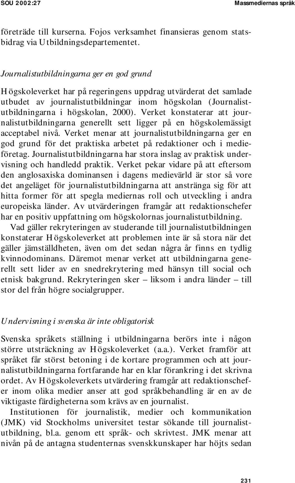 2000). Verket konstaterar att journalistutbildningarna generellt sett ligger på en högskolemässigt acceptabel nivå.