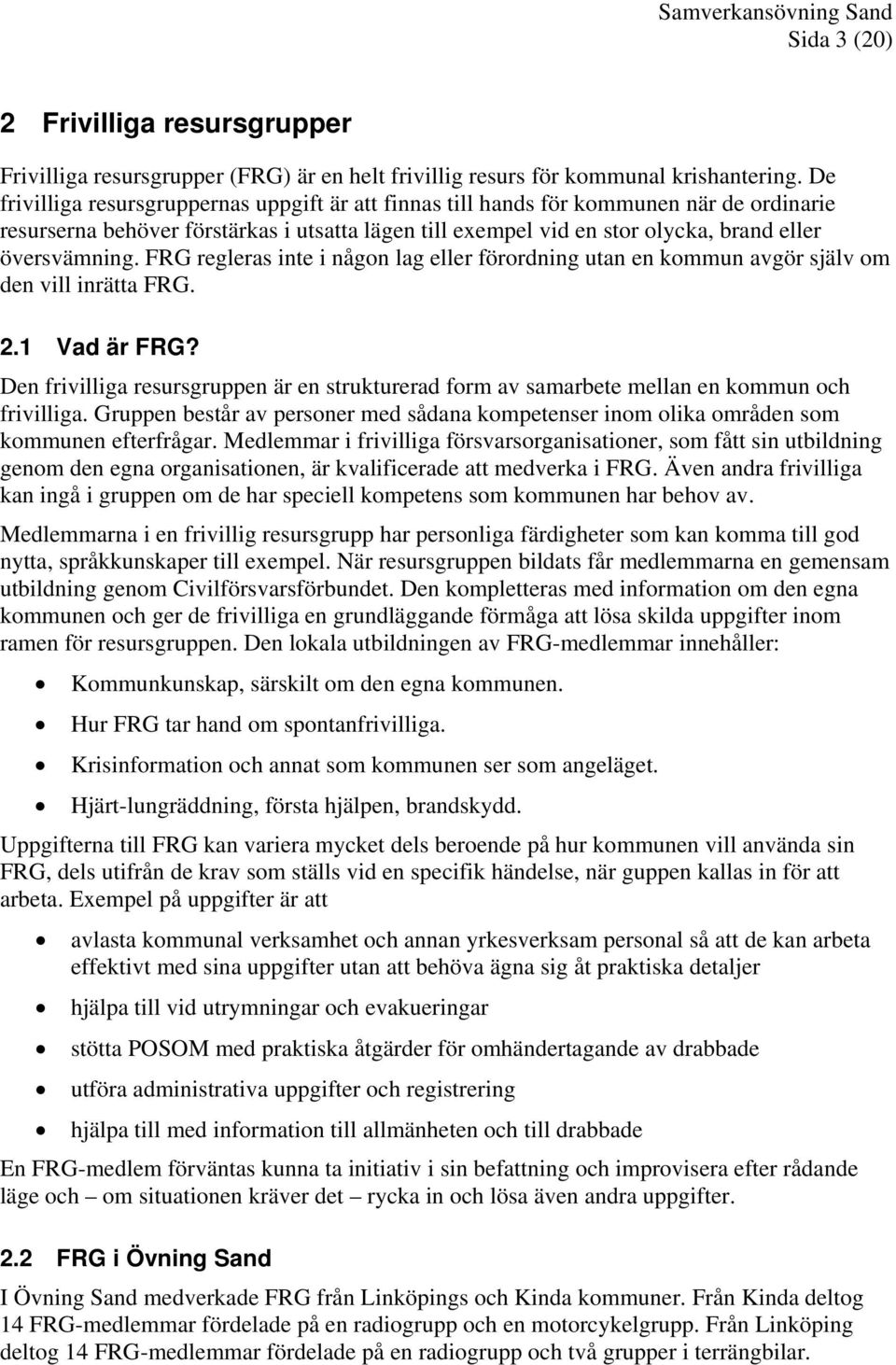 FRG regleras inte i någon lag eller förordning utan en kommun avgör själv om den vill inrätta FRG. 2.1 Vad är FRG?