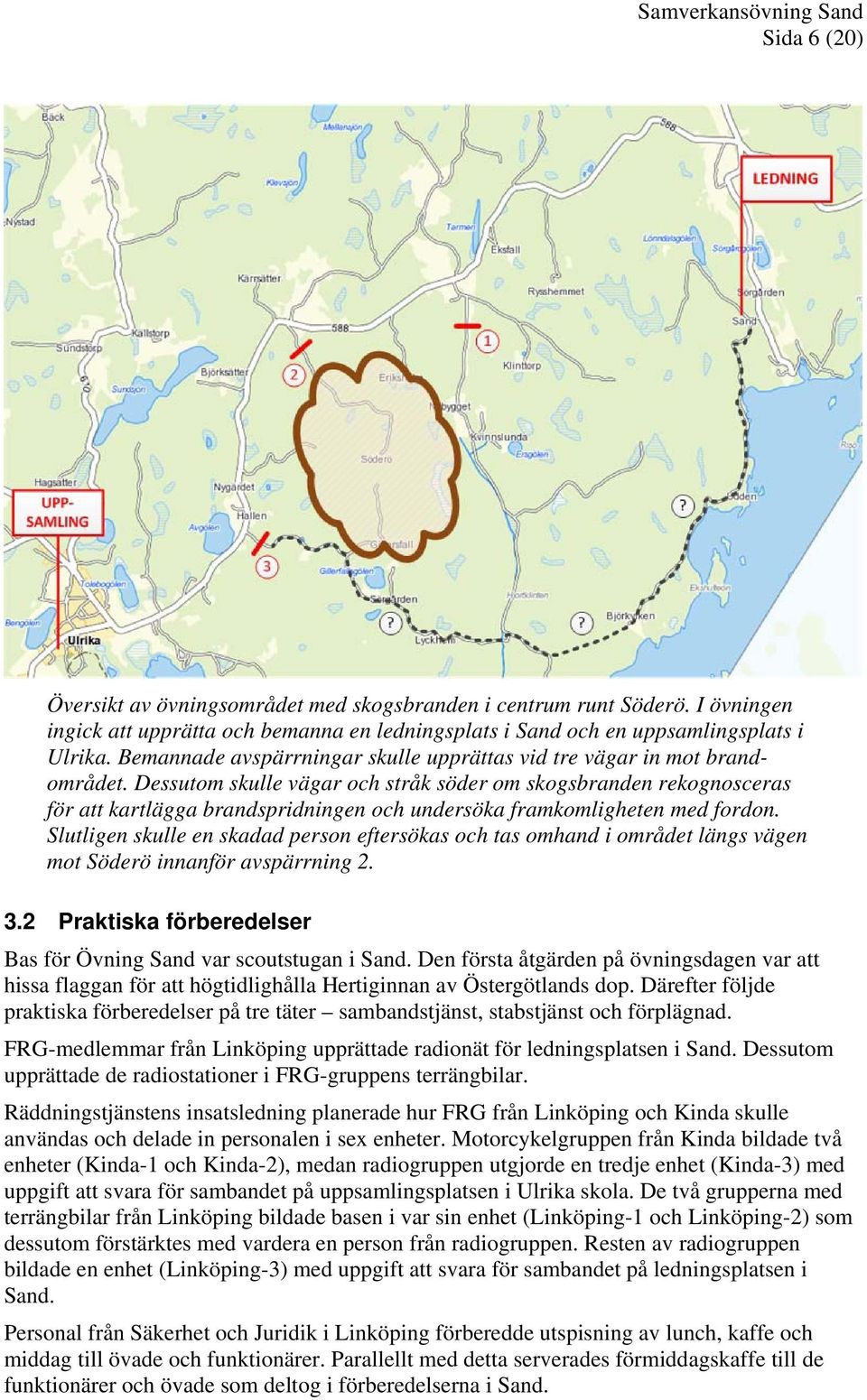 Dessutom skulle vägar och stråk söder om skogsbranden rekognosceras för att kartlägga brandspridningen och undersöka framkomligheten med fordon.