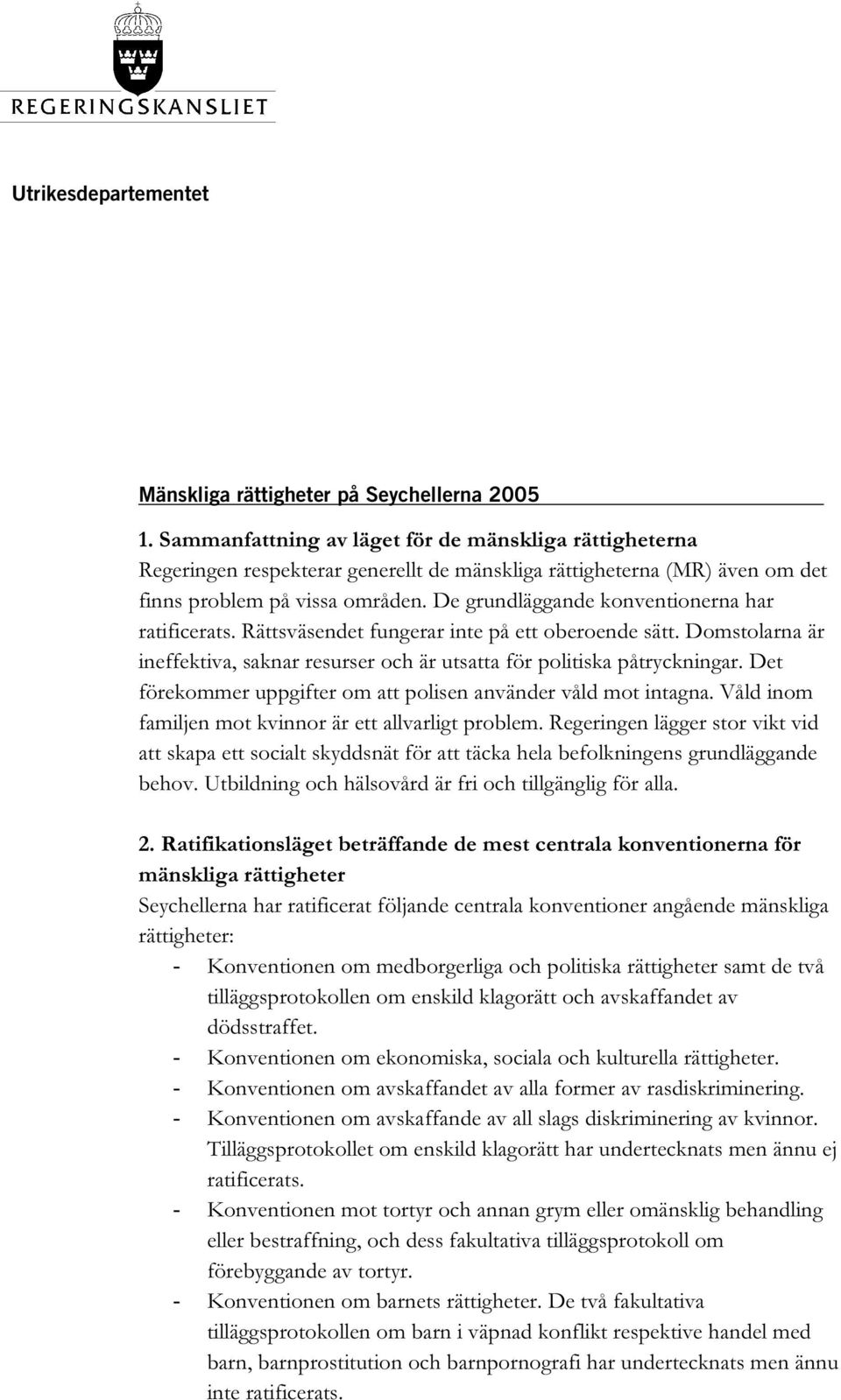 De grundläggande konventionerna har ratificerats. Rättsväsendet fungerar inte på ett oberoende sätt. Domstolarna är ineffektiva, saknar resurser och är utsatta för politiska påtryckningar.