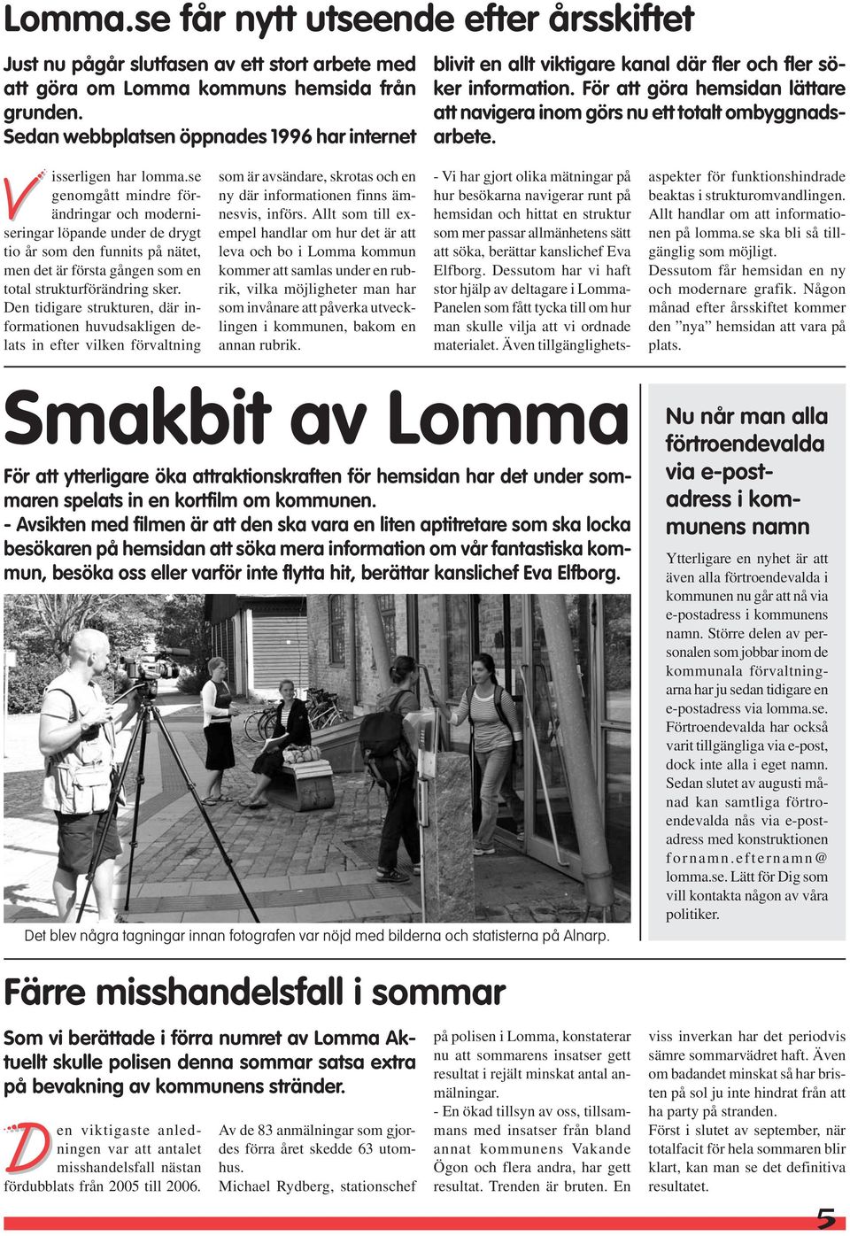 isserligen har lomma.se genomgått mindre förändringar och moderniseringar löpande under de drygt tio år som den funnits på nätet, men det är första gången som en total strukturförändring sker.