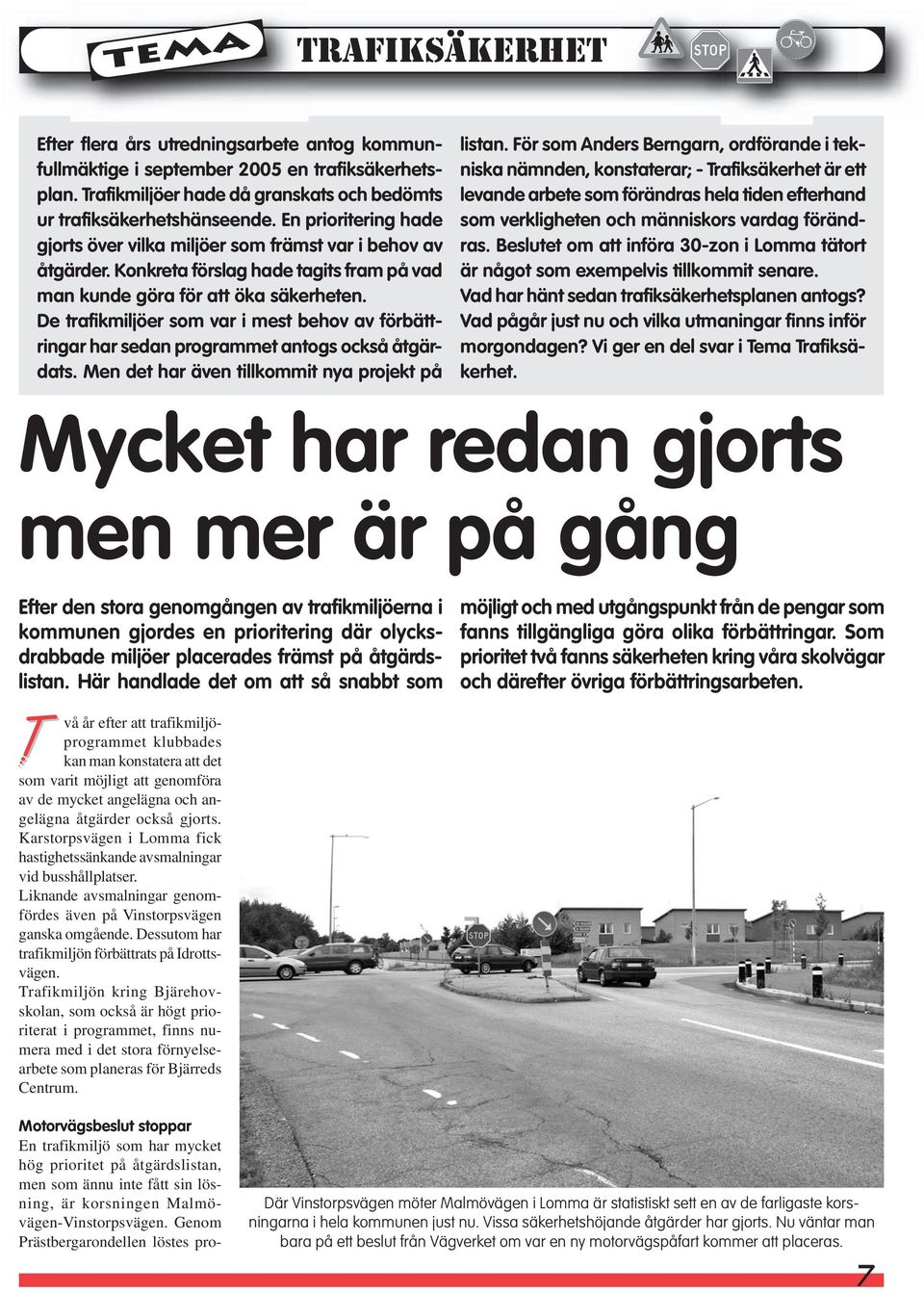 De trafikmiljöer som var i mest behov av förbättringar har sedan programmet antogs också åtgärdats. Men det har även tillkommit nya projekt på listan.