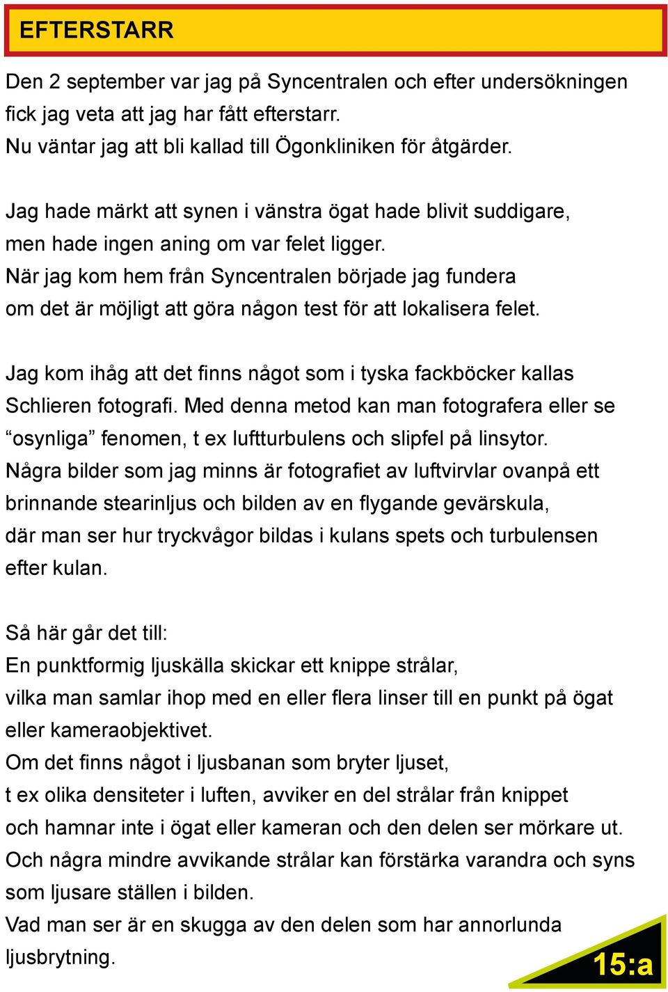 När jag kom hem från Syncentralen började jag fundera om det är möjligt att göra någon test för att lokalisera felet.