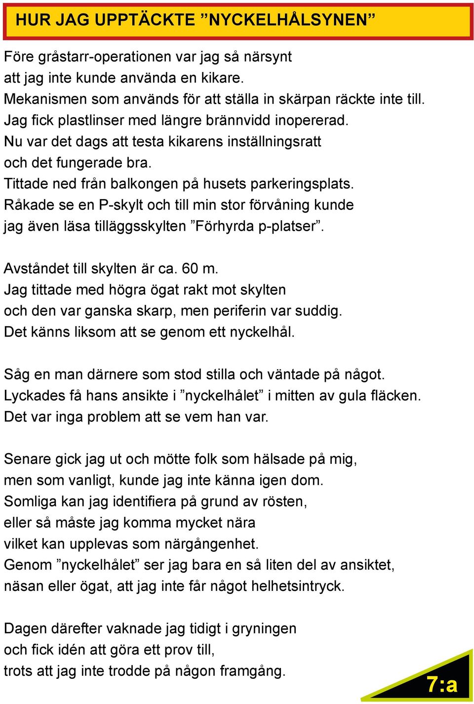 Råkade se en P-skylt och till min stor förvåning kunde jag även läsa tilläggsskylten Förhyrda p-platser. Avståndet till skylten är ca. 60 m.