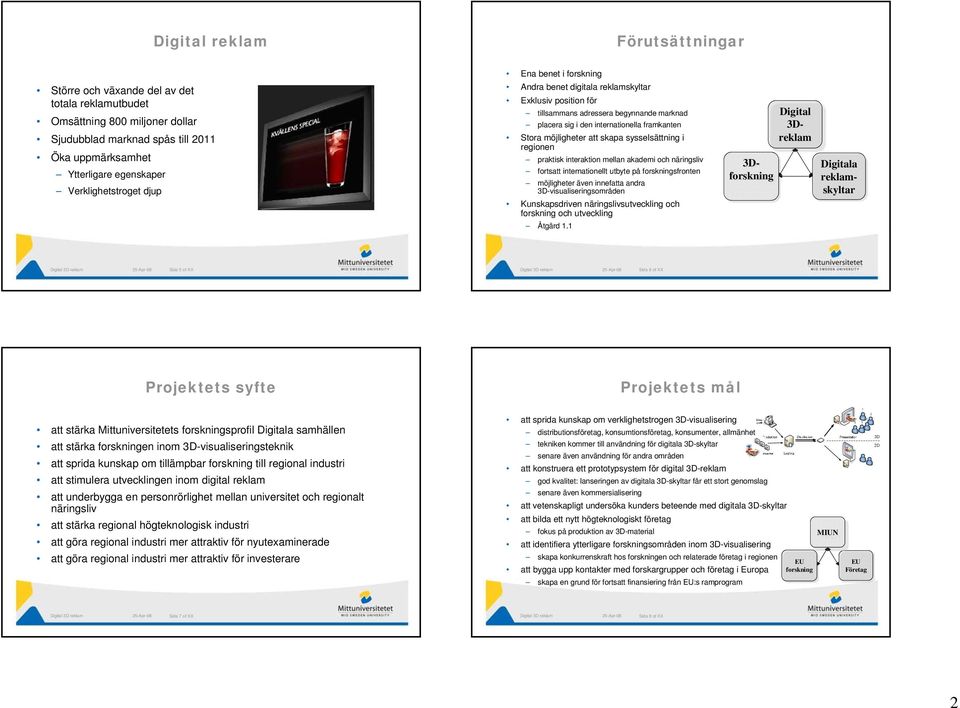 skapa sysselsättning i regionen praktisk interaktion mellan akademi och näringsliv fortsatt internationellt utbyte på forskningsfronten möjligheter även innefatta andra 3D-visualiseringsområden