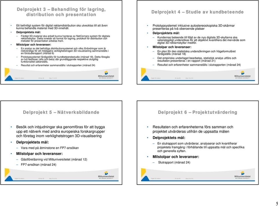 Detta innebär att format för lagring, protokoll för distribution och metoder för presentation arbetas fram.