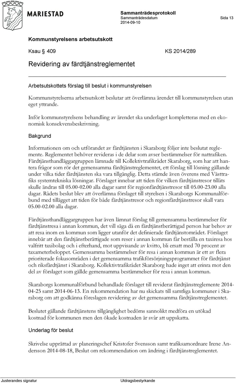 Informationen om och utförandet av färdtjänsten i Skaraborg följer inte beslutat reglemente. Reglementet behöver revideras i de delar som avser bestämmelser för nattrafiken.