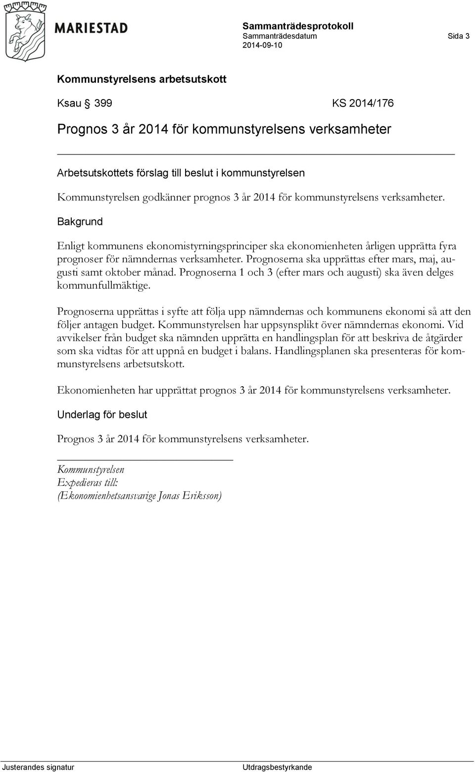 Prognoserna ska upprättas efter mars, maj, augusti samt oktober månad. Prognoserna 1 och 3 (efter mars och augusti) ska även delges kommunfullmäktige.