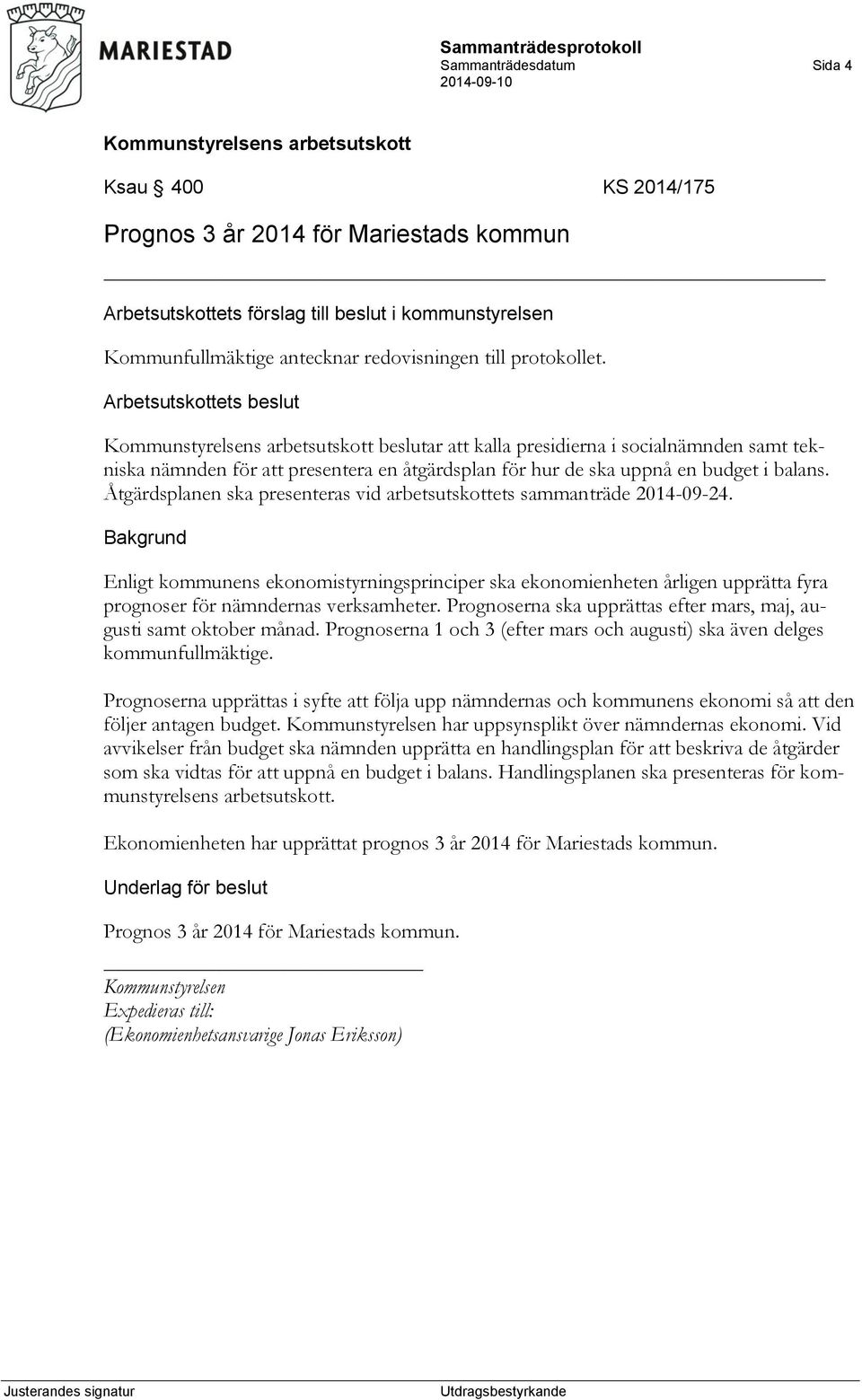 Åtgärdsplanen ska presenteras vid arbetsutskottets sammanträde 2014-09-24. Enligt kommunens ekonomistyrningsprinciper ska ekonomienheten årligen upprätta fyra prognoser för nämndernas verksamheter.