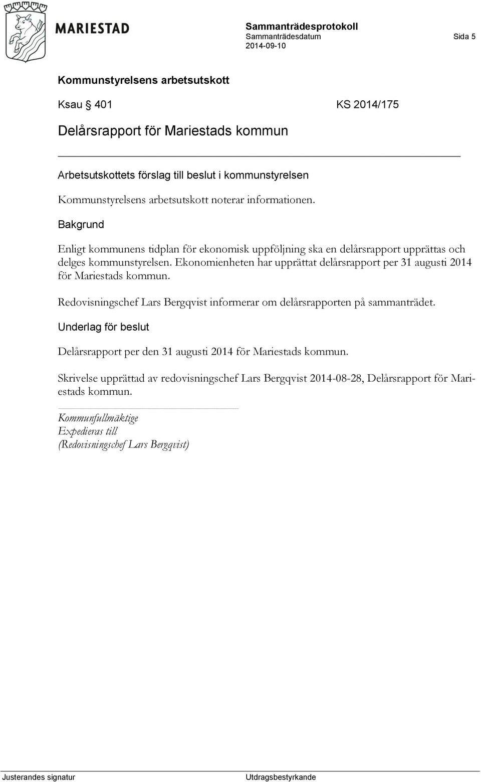 Ekonomienheten har upprättat delårsrapport per 31 augusti 2014 för Mariestads kommun. Redovisningschef Lars Bergqvist informerar om delårsrapporten på sammanträdet.