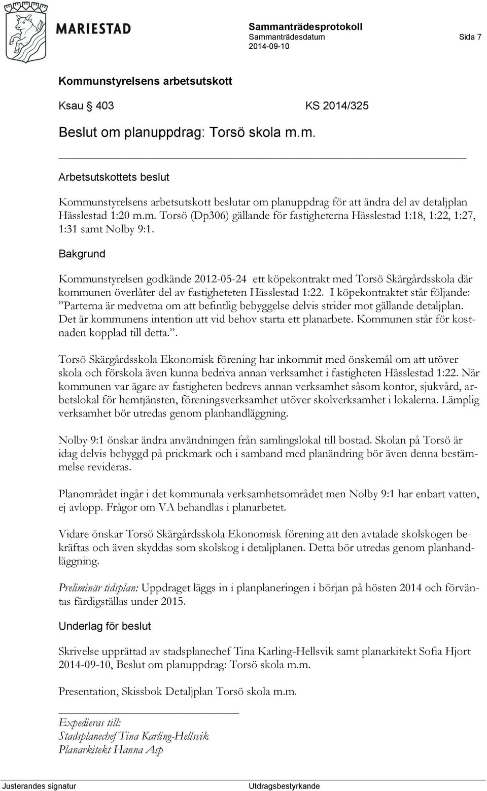 I köpekontraktet står följande: Parterna är medvetna om att befintlig bebyggelse delvis strider mot gällande detaljplan. Det är kommunens intention att vid behov starta ett planarbete.