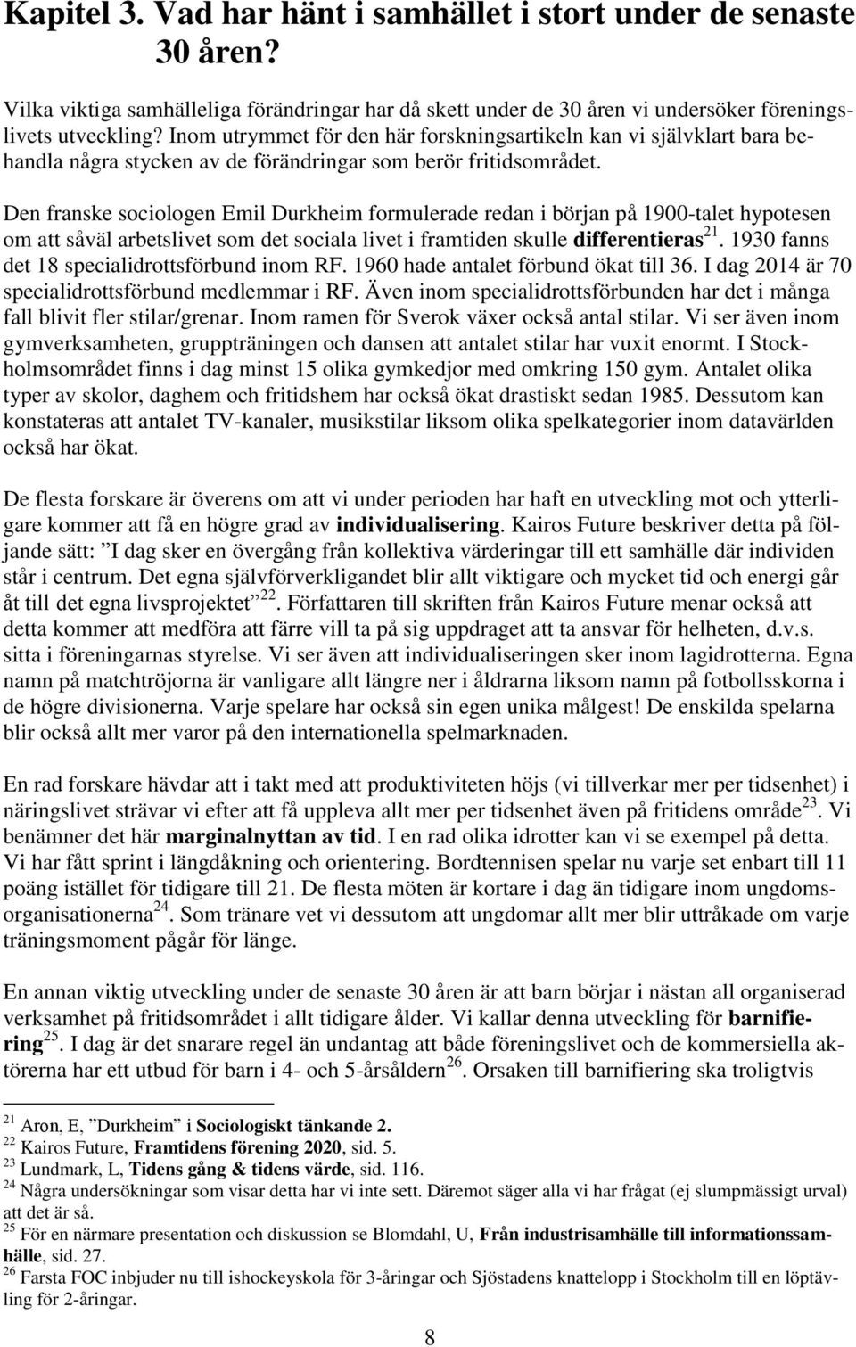 Den franske sociologen Emil Durkheim formulerade redan i början på 1900-talet hypotesen om att såväl arbetslivet som det sociala livet i framtiden skulle differentieras 21.