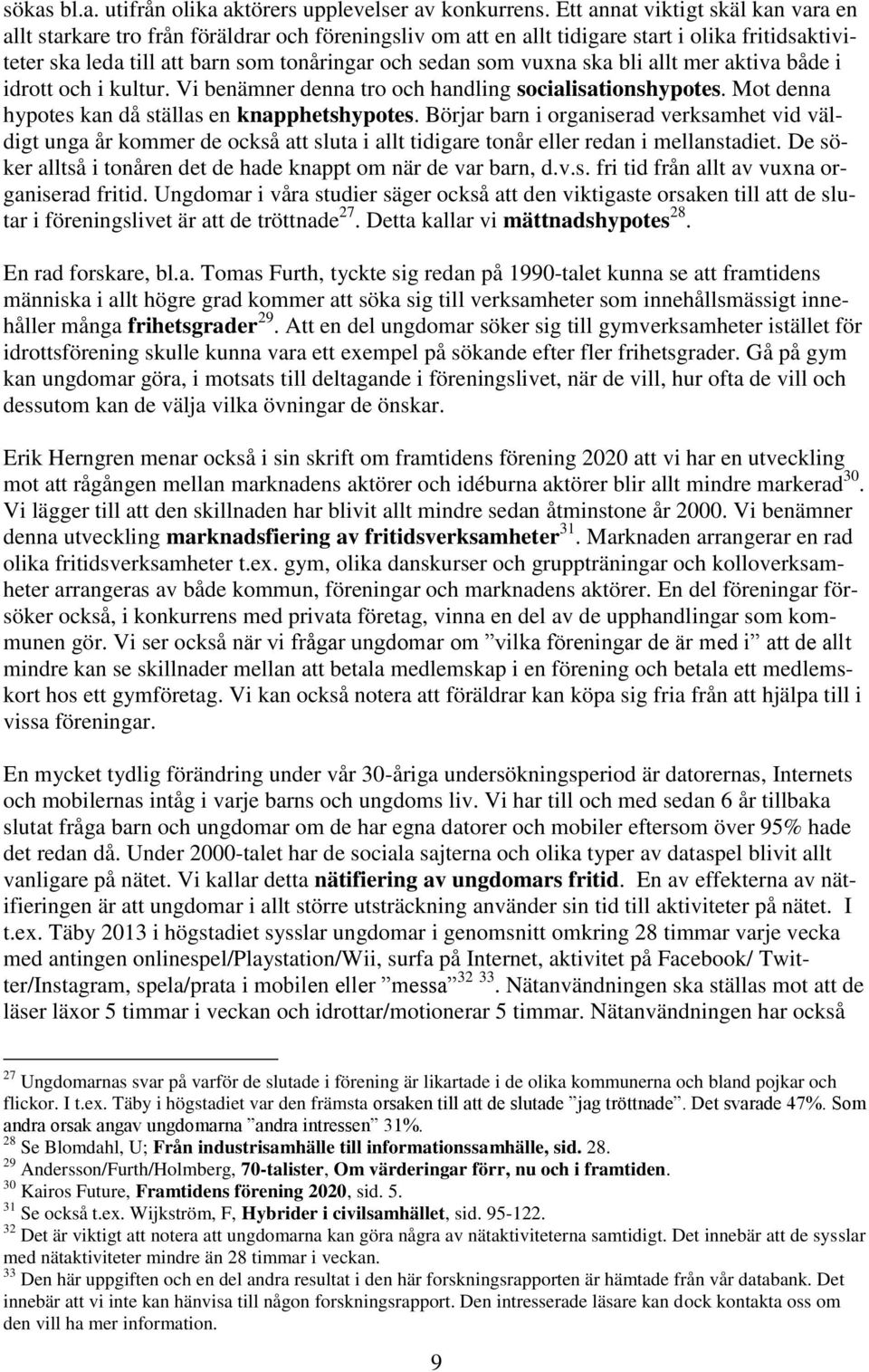 ska bli allt mer aktiva både i idrott och i kultur. Vi benämner denna tro och handling socialisationshypotes. Mot denna hypotes kan då ställas en knapphetshypotes.