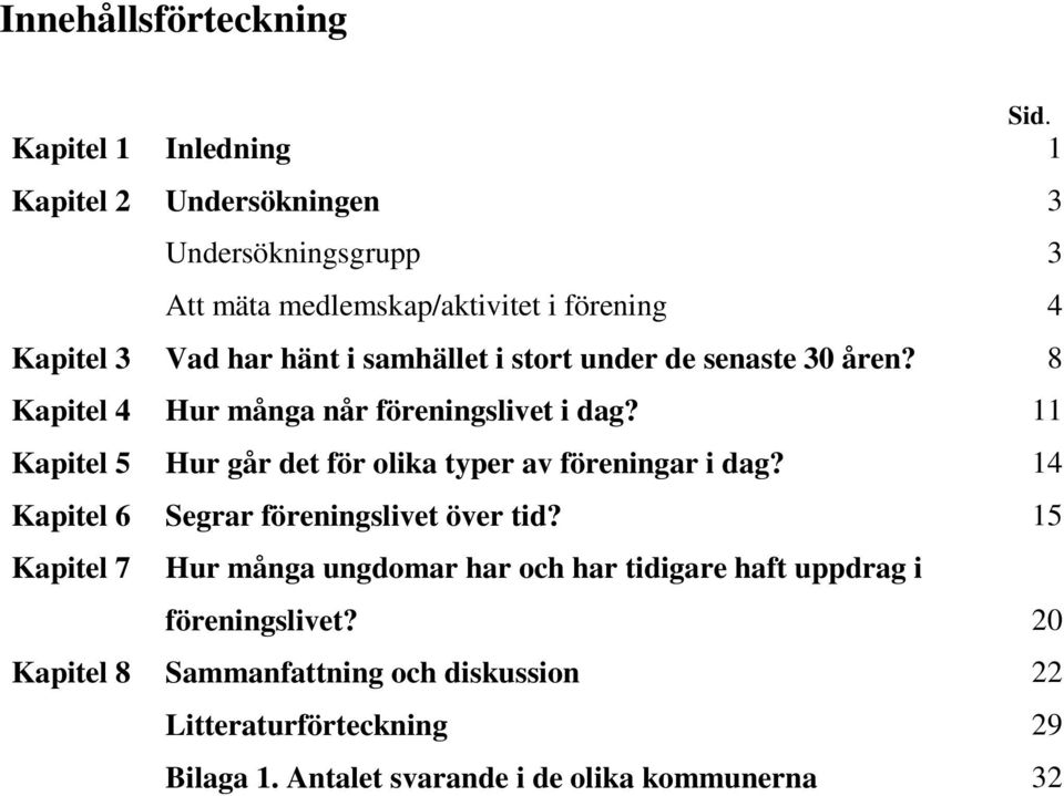 i stort under de senaste 30 åren? 8 Kapitel 4 Hur många når föreningslivet i dag? 11 Kapitel 5 Hur går det för olika typer av föreningar i dag?