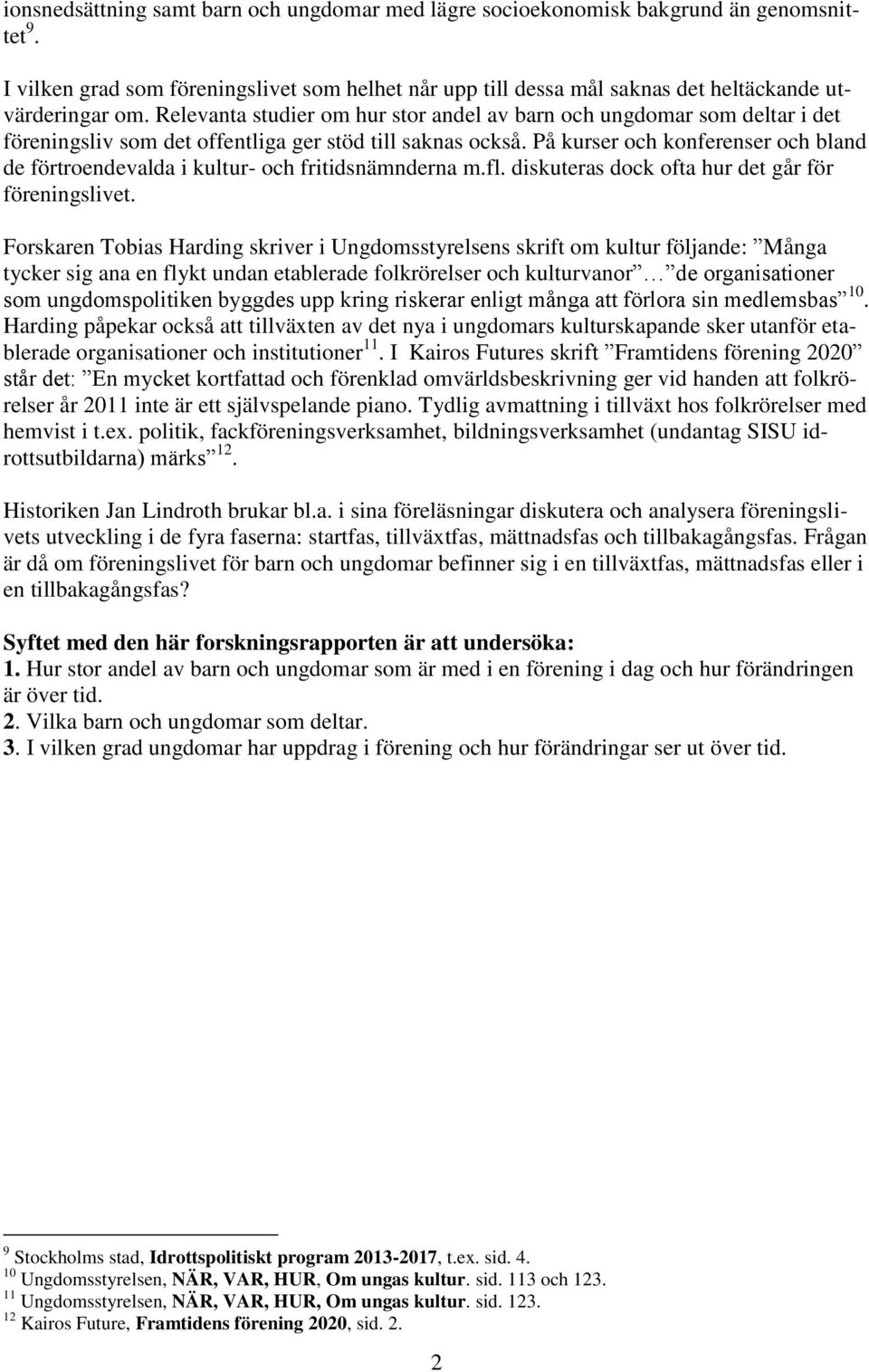 På kurser och konferenser och bland de förtroendevalda i kultur- och fritidsnämnderna m.fl. diskuteras dock ofta hur det går för föreningslivet.