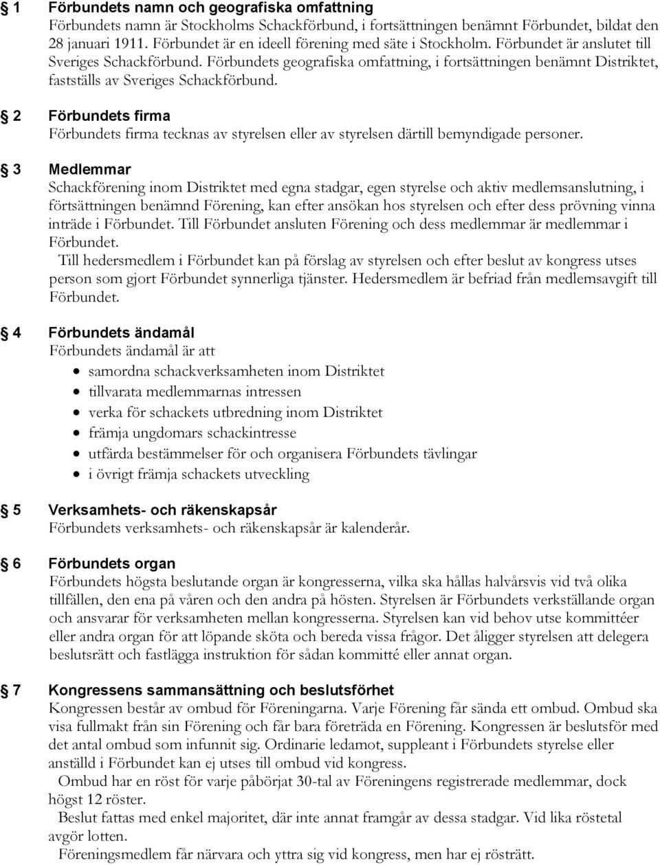 Förbundets geografiska omfattning, i fortsättningen benämnt Distriktet, fastställs av Sveriges Schackförbund.