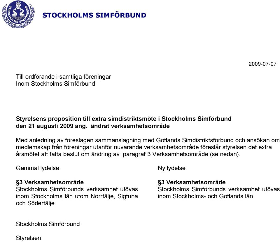 föreslår styrelsen det extra årsmötet att fatta beslut om ändring av paragraf Verksamhetsområde (se nedan).