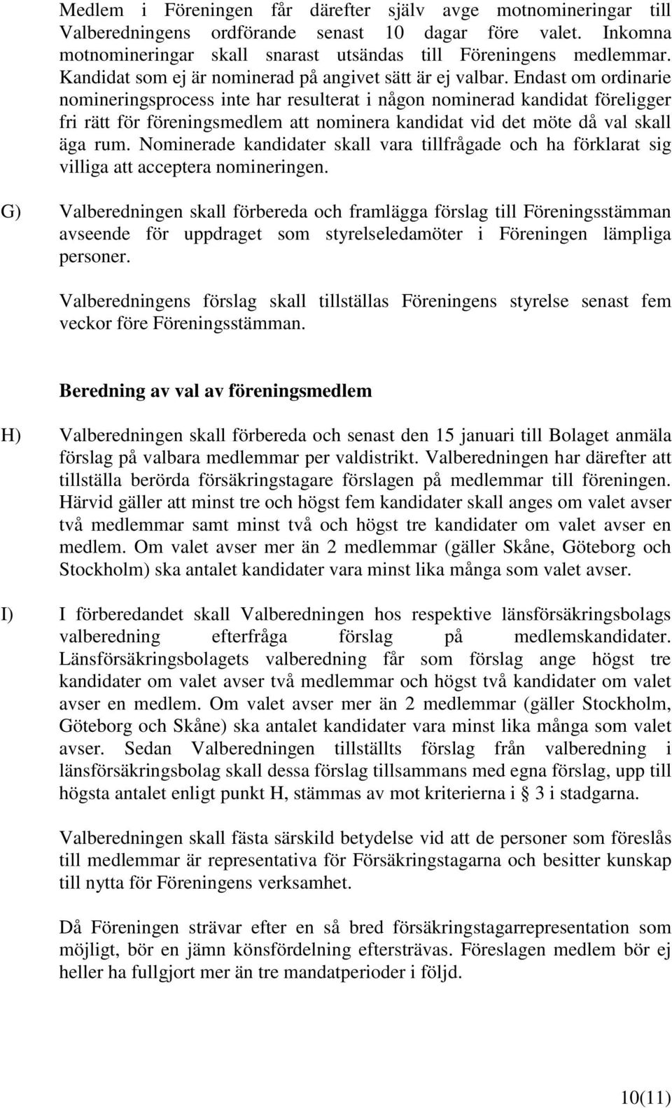 Endast om ordinarie nomineringsprocess inte har resulterat i någon nominerad kandidat föreligger fri rätt för föreningsmedlem att nominera kandidat vid det möte då val skall äga rum.